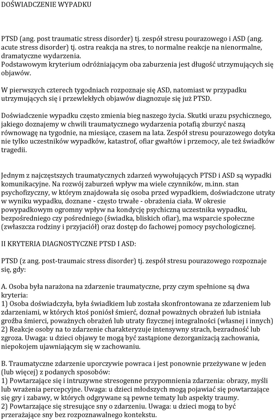 W pierwszych czterech tygodniach rozpoznaje się ASD, natomiast w przypadku utrzymujących się i przewlekłych objawów diagnozuje się już PTSD. Doświadczenie wypadku często zmienia bieg naszego życia.