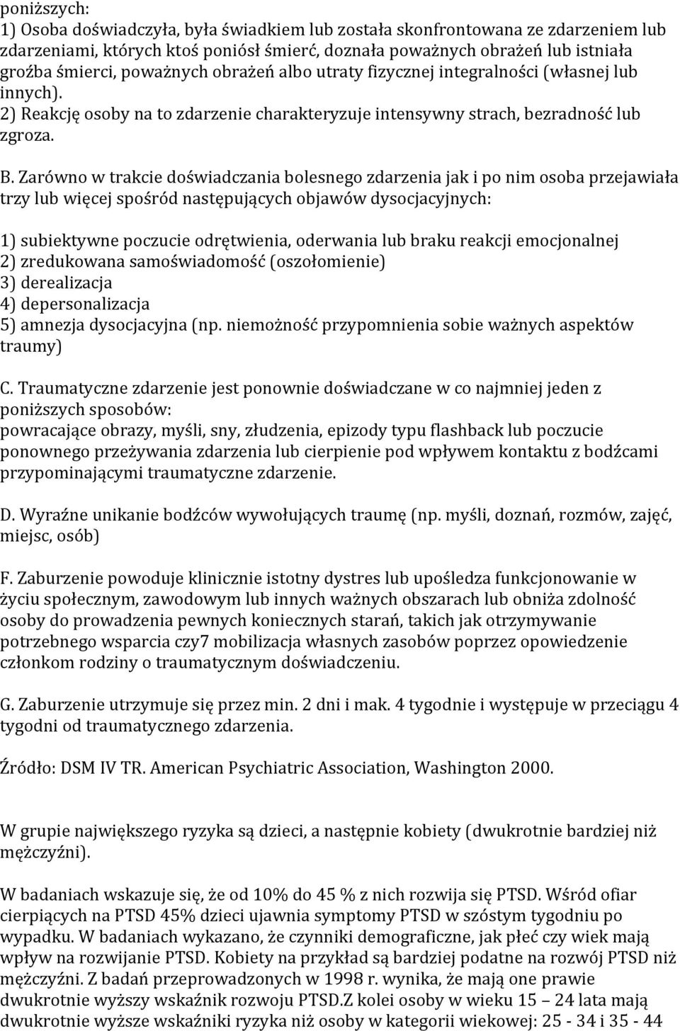 Zarówno w trakcie doświadczania bolesnego zdarzenia jak i po nim osoba przejawiała trzy lub więcej spośród następujących objawów dysocjacyjnych: 1) subiektywne poczucie odrętwienia, oderwania lub