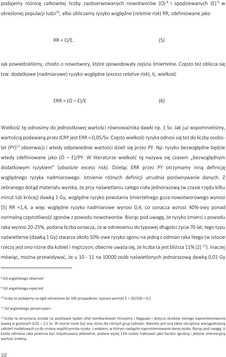 wielkość ERR = (O E)/E (6) Wielkość tę odnosimy do jednostkowej wartości równoważnika dawki np. 1 Sv. Jak już wspomnieliśmy, wartością podawaną przez ICRP jest ERR = 0,05/Sv.