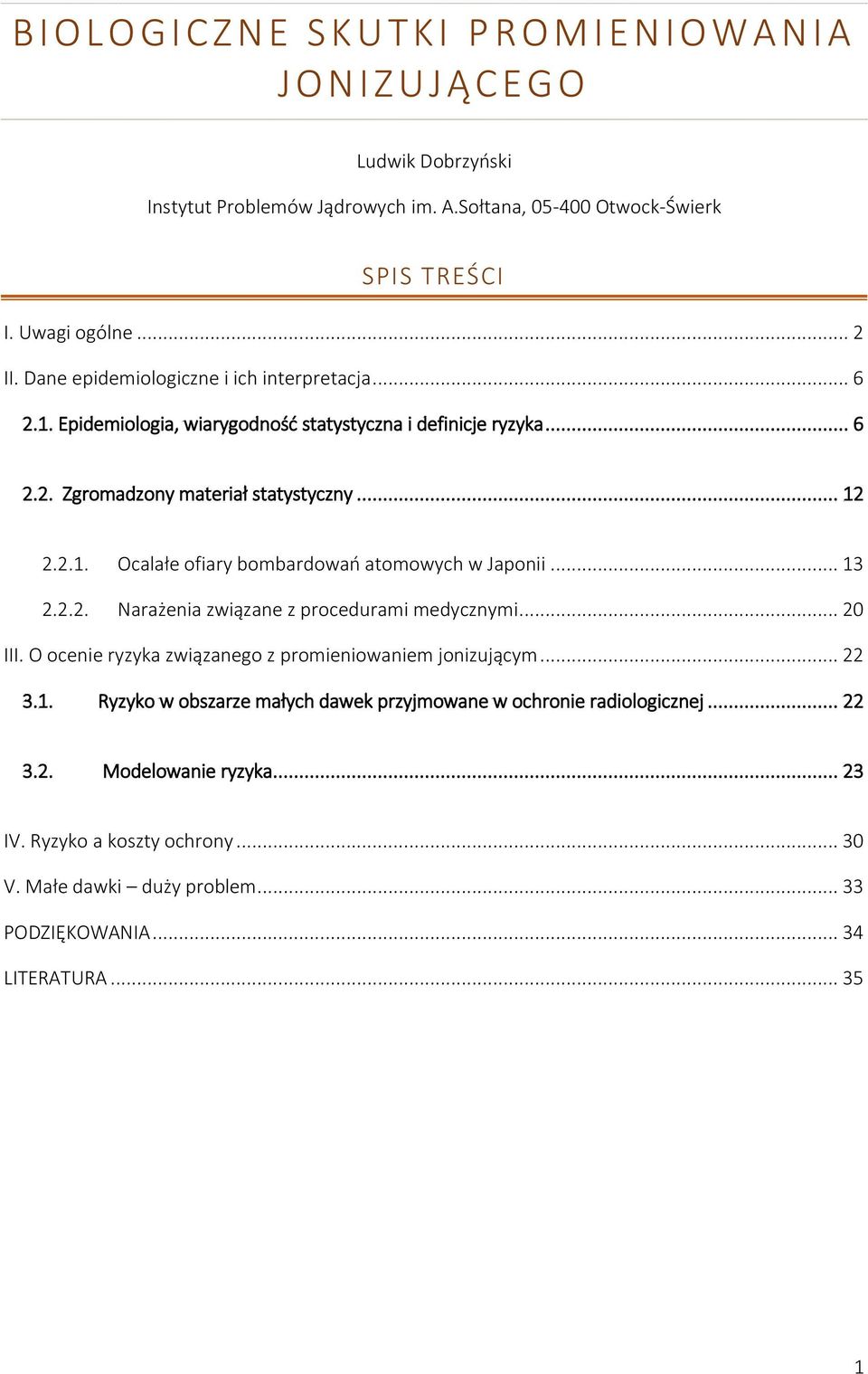 .. 13 2.2.2. Narażenia związane z procedurami medycznymi... 20 III. O ocenie ryzyka związanego z promieniowaniem jonizującym... 22 3.1. Ryzyko w obszarze małych dawek przyjmowane w ochronie radiologicznej.