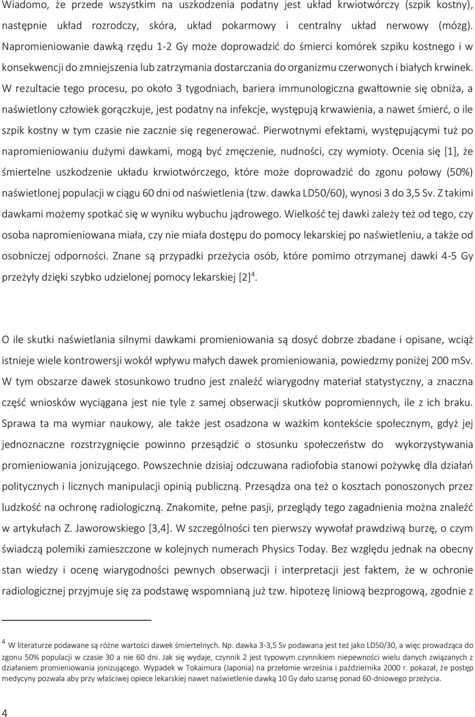 W rezultacie tego procesu, po około 3 tygodniach, bariera immunologiczna gwałtownie się obniża, a naświetlony człowiek gorączkuje, jest podatny na infekcje, występują krwawienia, a nawet śmierć, o