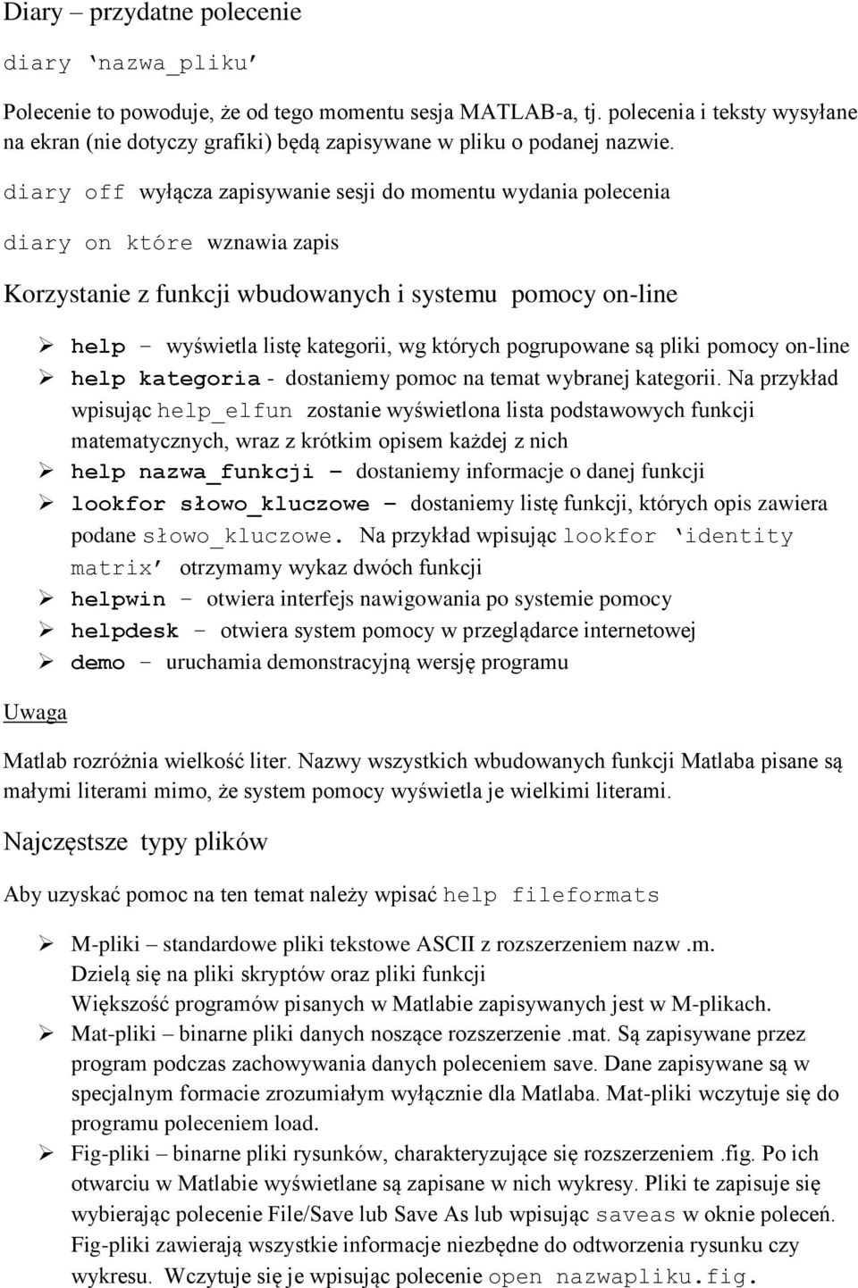 diary off wyłącza zapisywanie sesji do momentu wydania polecenia diary on które wznawia zapis Korzystanie z funkcji wbudowanych i systemu pomocy on-line help wyświetla listę kategorii, wg których