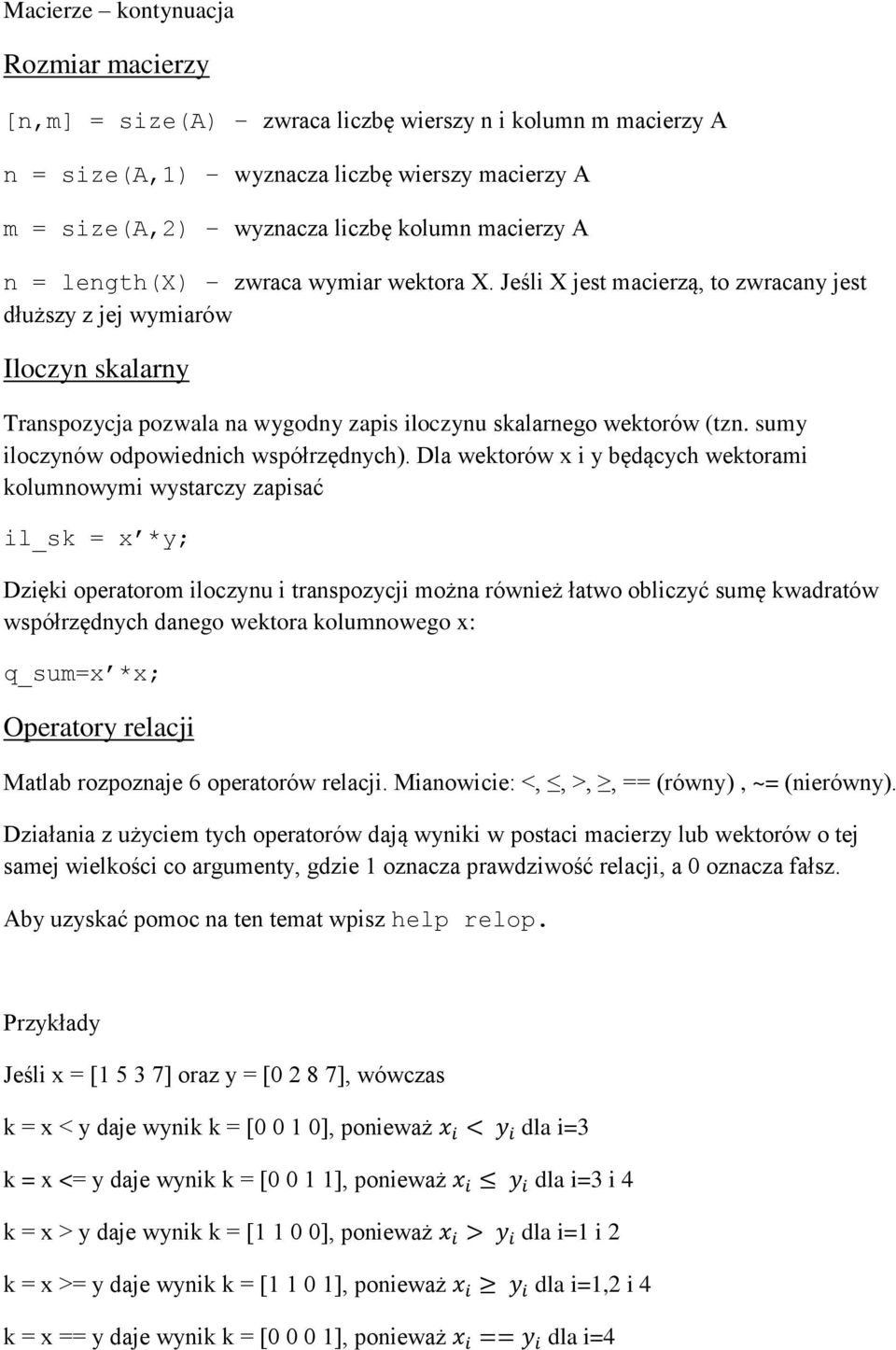 Dla wektorów x i y będących wektorami kolumnowymi wystarczy zapisać il_sk = x *y; Dzięki operatorom iloczynu i transpozycji można również łatwo obliczyć sumę kwadratów współrzędnych danego wektora