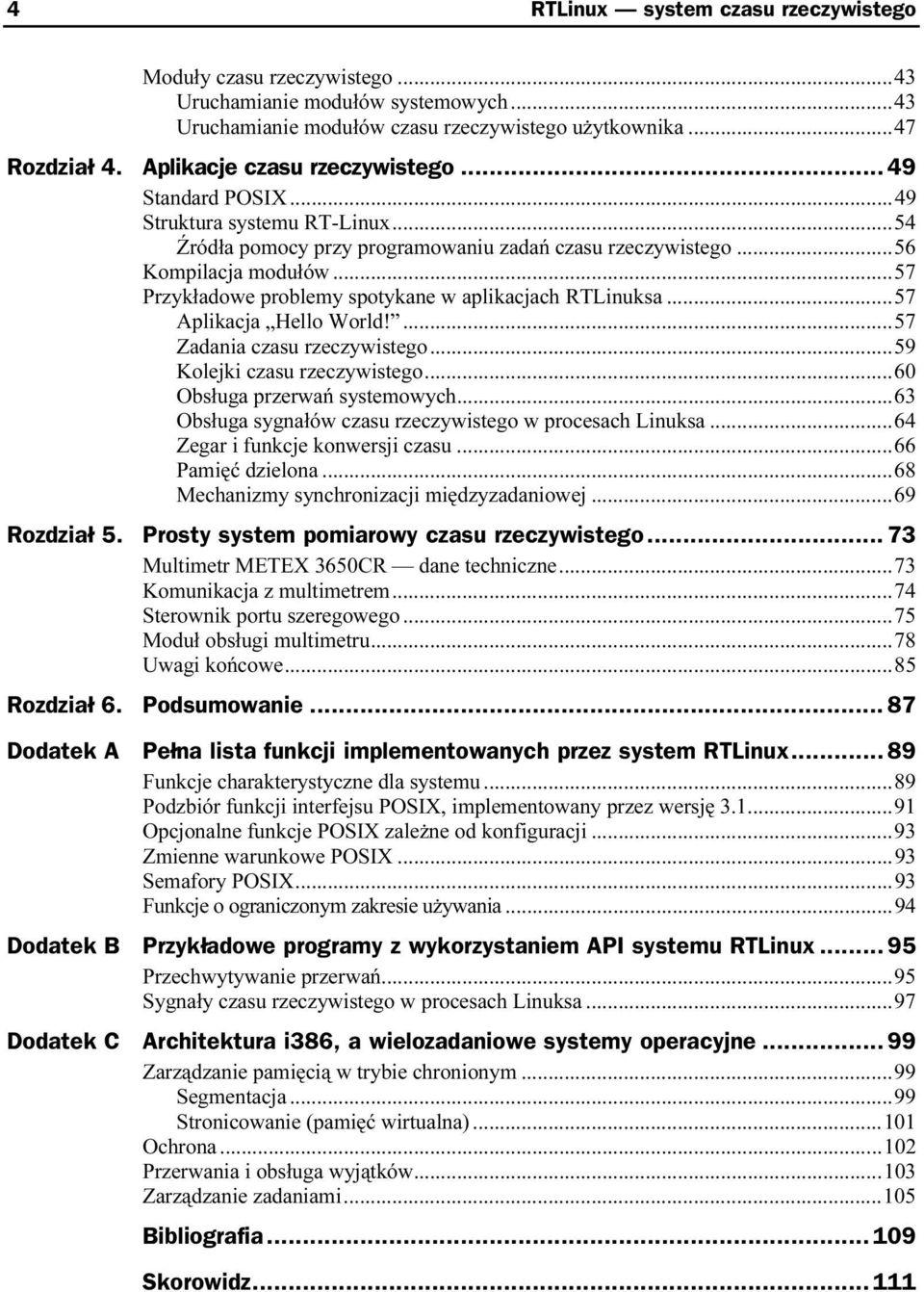 ..57 Aplikacja Hello World!...e...57 Zadania czasu rzeczywistego...e...59 Kolejki czasu rzeczywistego...e...60 Obsługa przerwań systemowych...e...63 Obsługa sygnałów czasu rzeczywistego w procesach Linuksa.