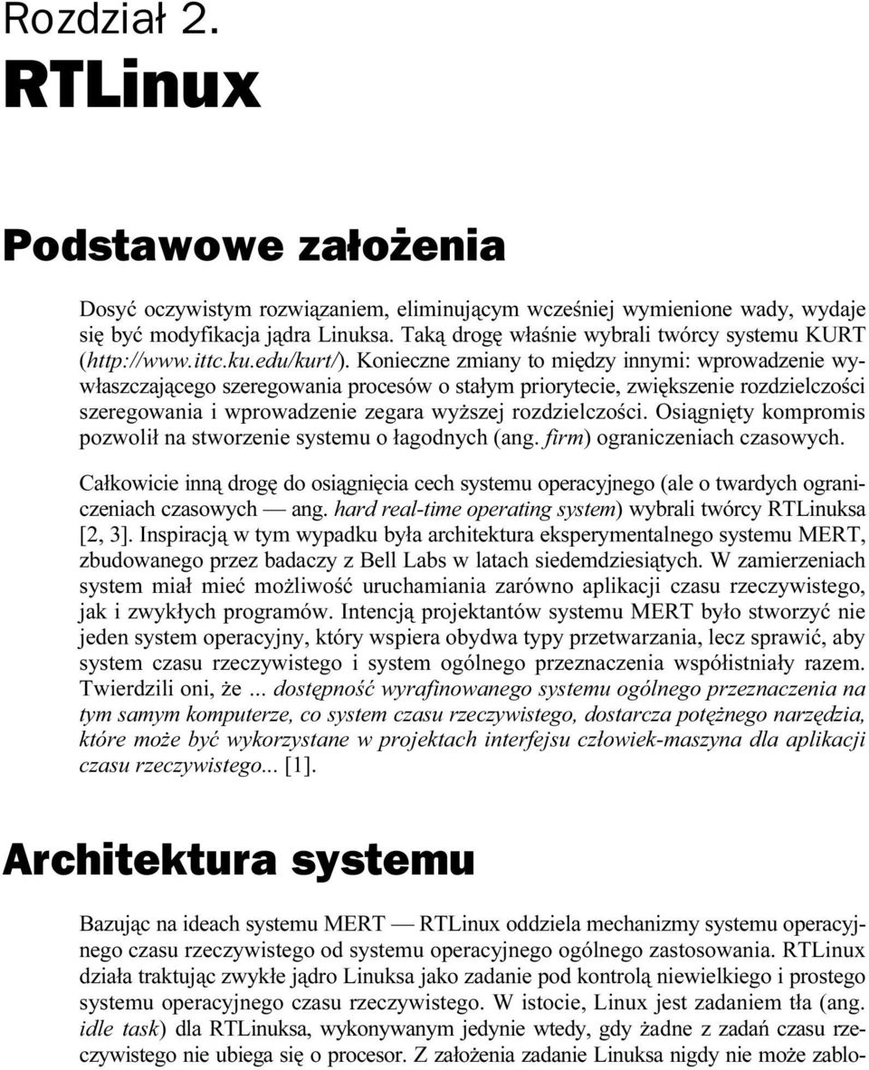 Konieczne zmiany to między innymi: wprowadzenie wywłaszczającego szeregowania procesów o stałym priorytecie, zwiększenie rozdzielczości szeregowania i wprowadzenie zegara wyższej rozdzielczości.