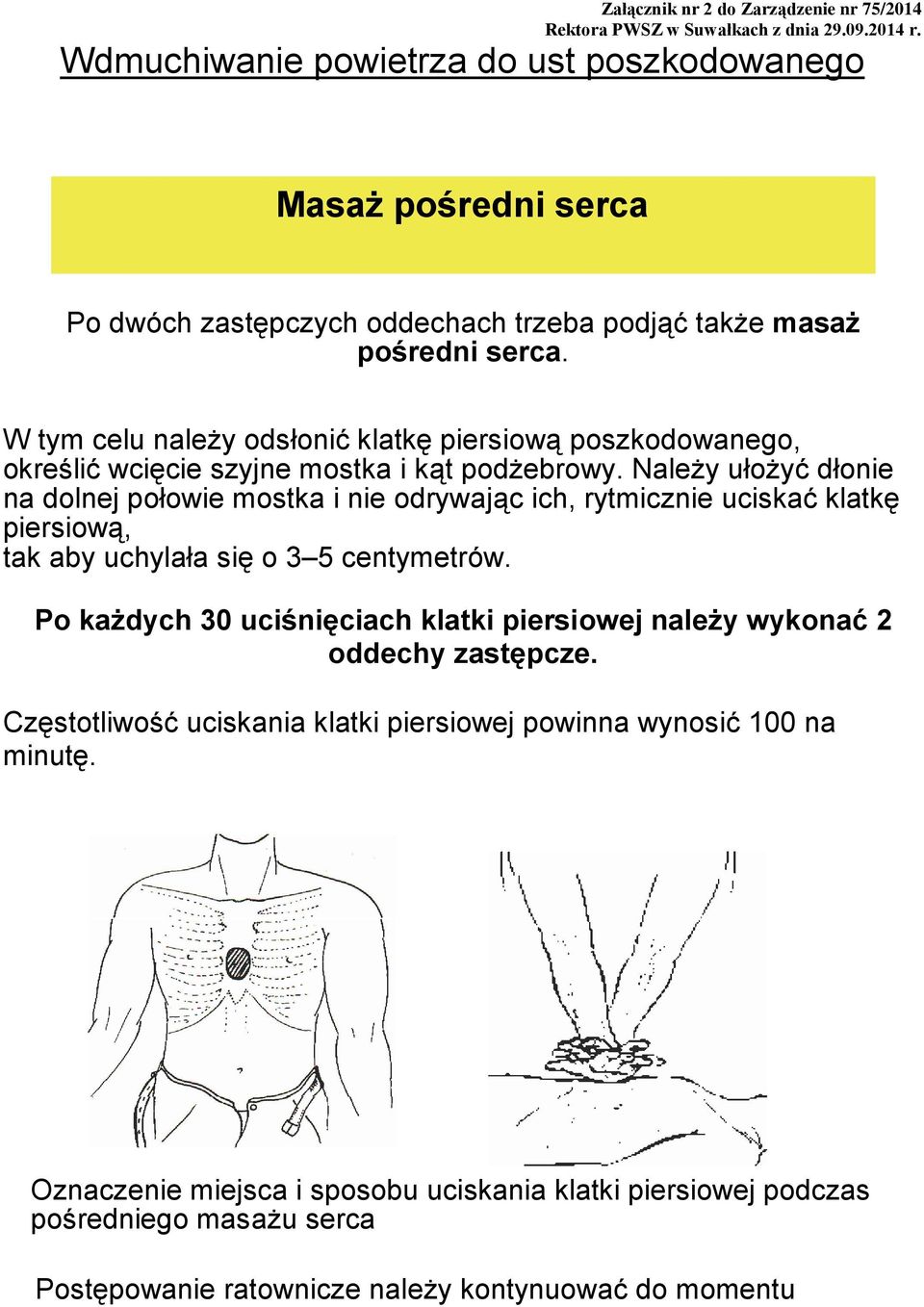 Należy ułożyć dłonie na dolnej połowie mostka i nie odrywając ich, rytmicznie uciskać klatkę piersiową, tak aby uchylała się o 3 5 centymetrów.