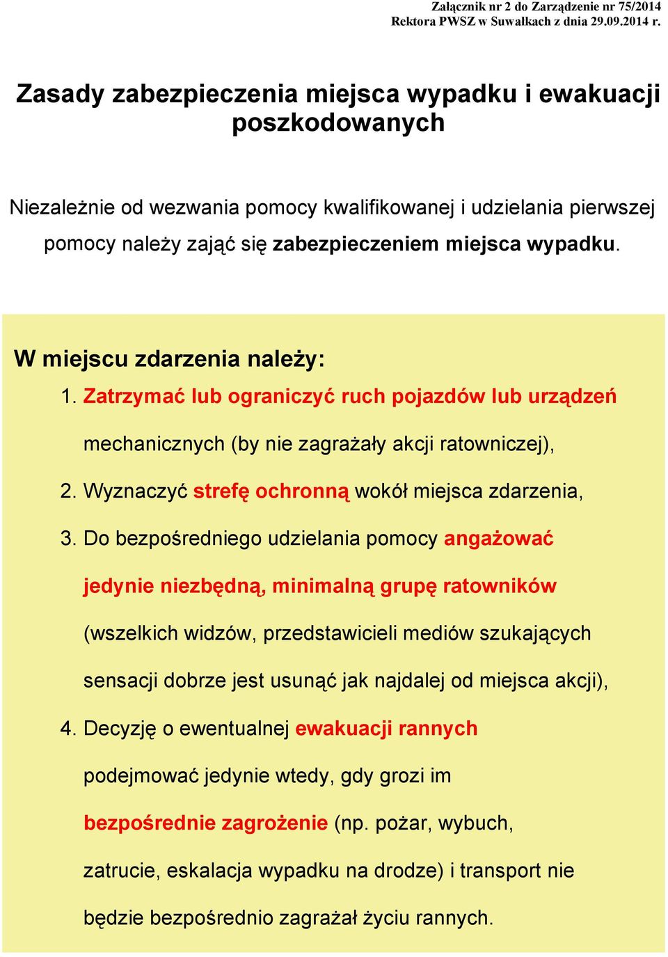 Do bezpośredniego udzielania pomocy angażować jedynie niezbędną, minimalną grupę ratowników (wszelkich widzów, przedstawicieli mediów szukających sensacji dobrze jest usunąć jak najdalej od miejsca