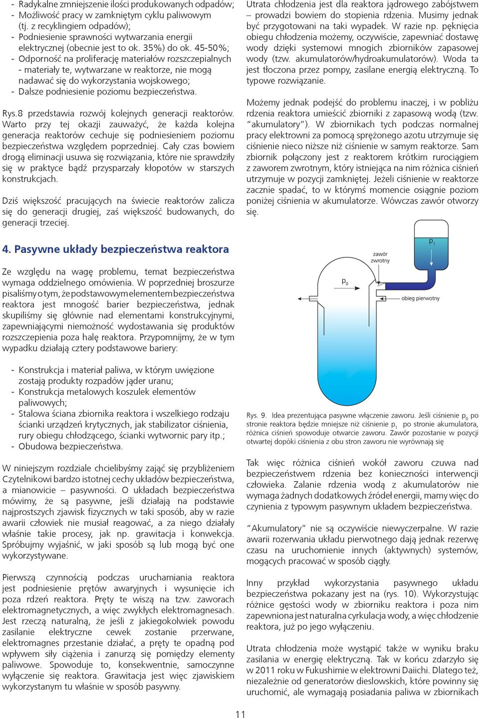 45-50%; - Odporność na proliferację materiałów rozszczepialnych - materiały te, wytwarzane w reaktorze, nie mogą nadawać się do wykorzystania wojskowego; - Dalsze podniesienie poziomu bezpieczeństwa.