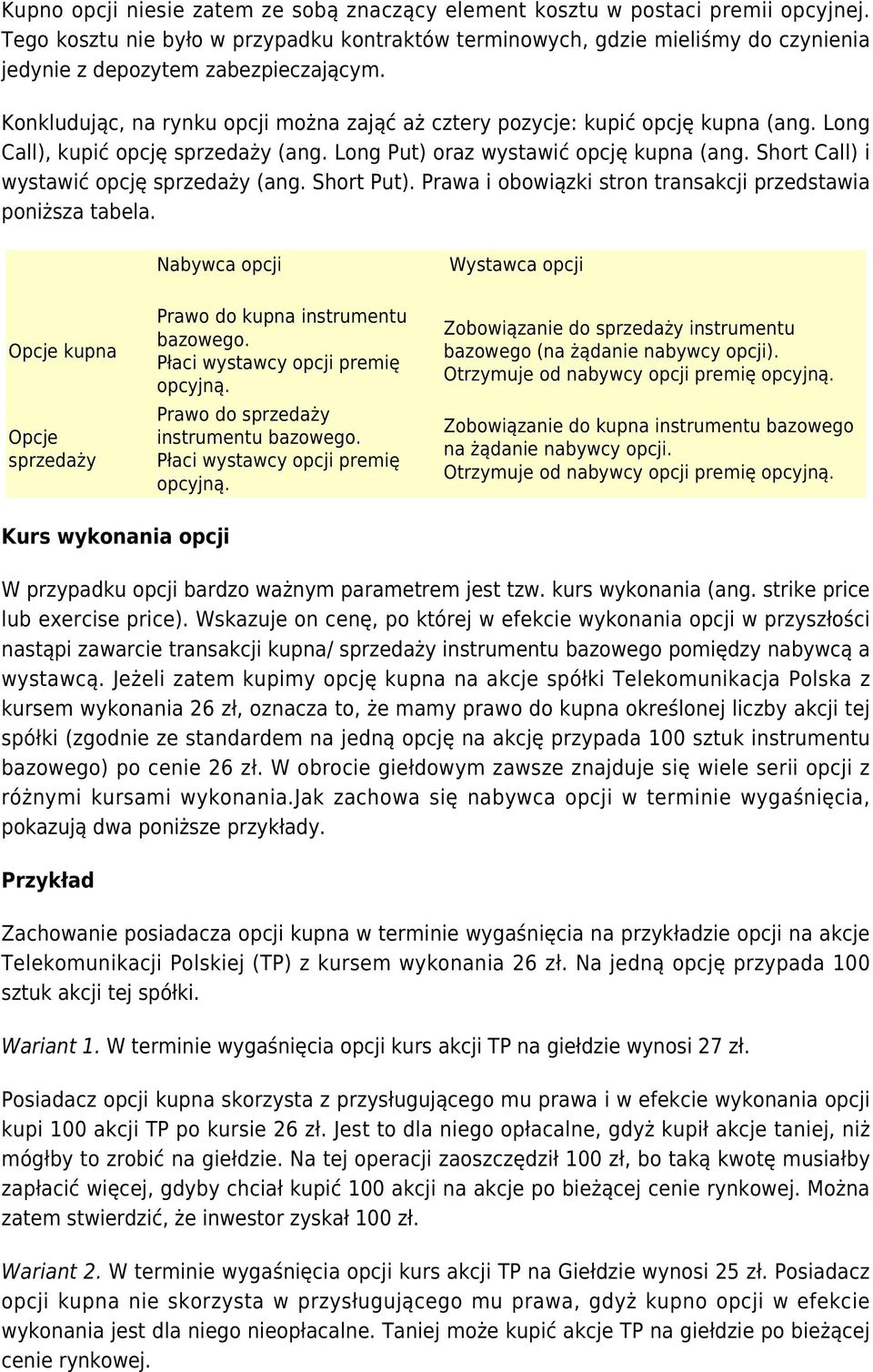 Konkludując, na rynku opcji można zająć aż cztery pozycje: kupić opcję kupna (ang. Long Call), kupić opcję sprzedaży (ang. Long Put) oraz wystawić opcję kupna (ang.