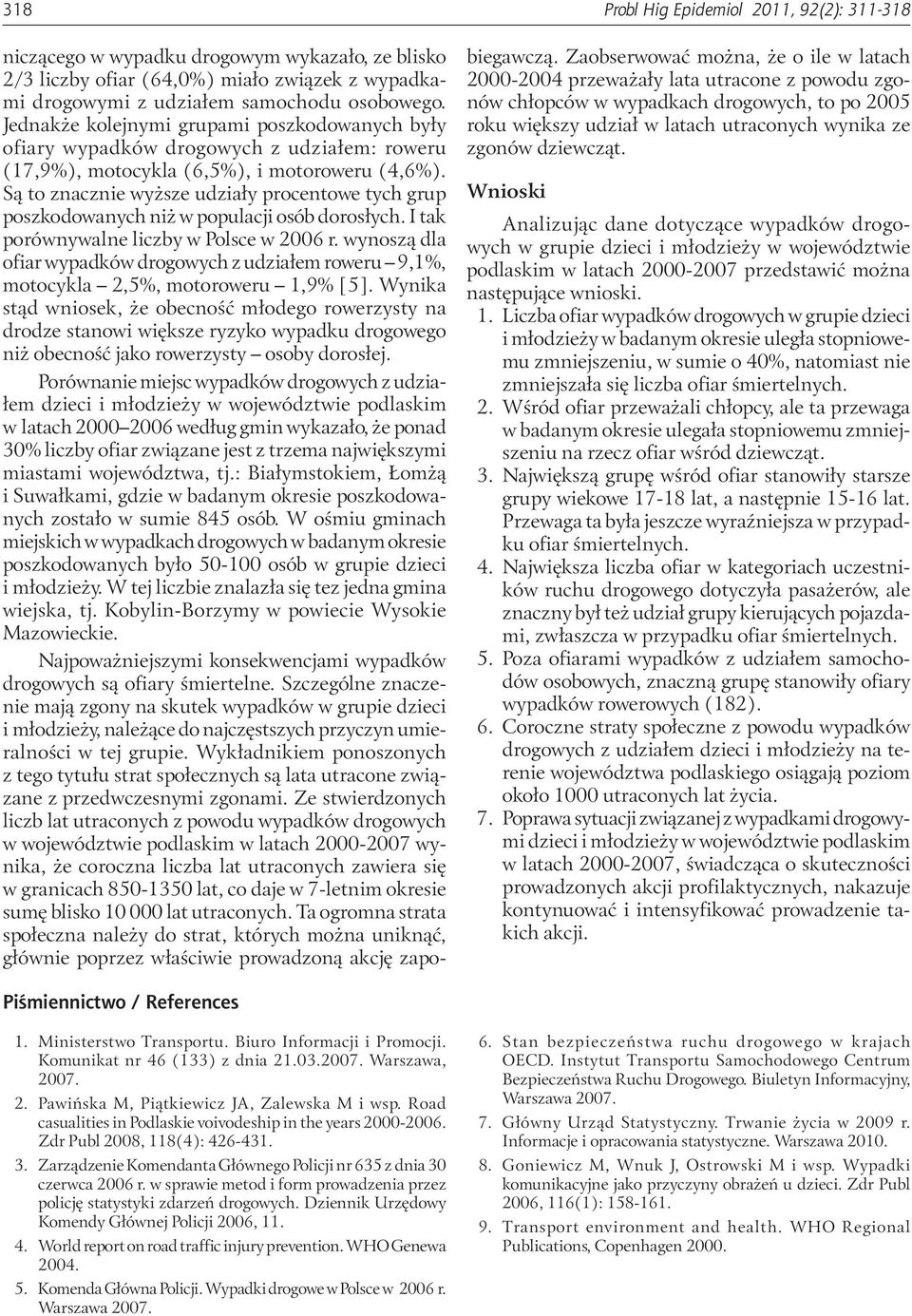 Są to znacznie wyższe udziały procentowe tych grup poszkodowanych niż w populacji osób dorosłych. I tak porównywalne liczby w Polsce w 2006 r.