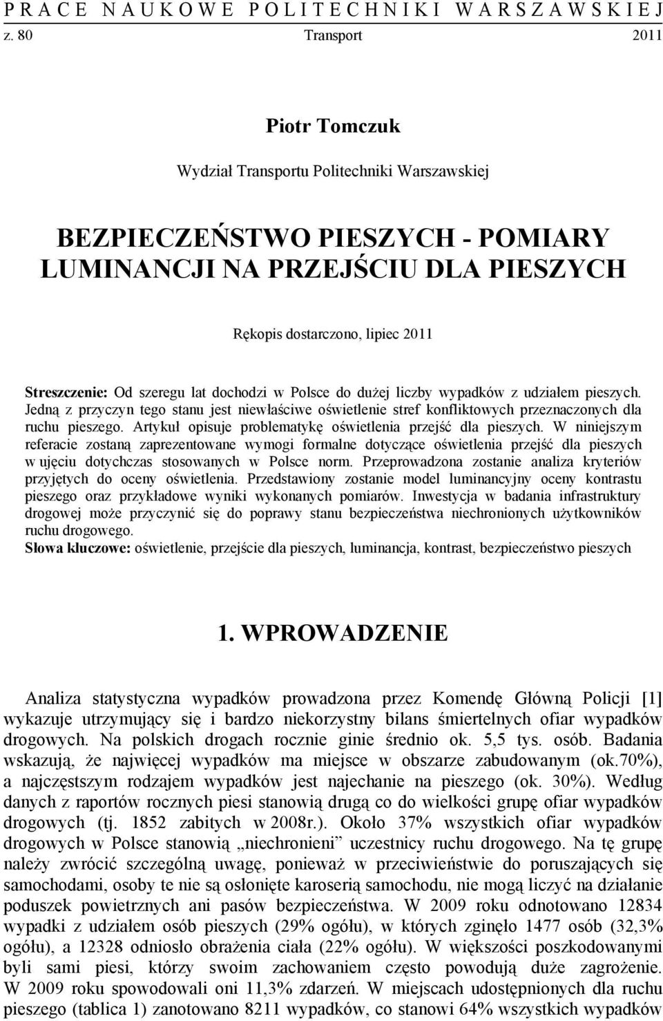 szeregu lat dochodzi w Polsce do dużej liczby wypadków z udziałem pieszych. Jedną z przyczyn tego stanu jest niewłaściwe oświetlenie stref konfliktowych przeznaczonych dla ruchu pieszego.