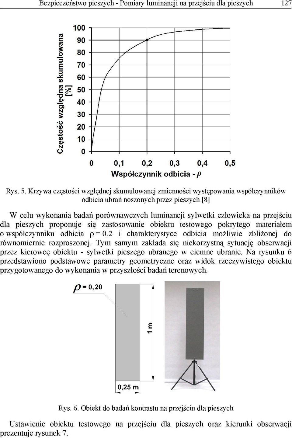 przejściu dla pieszych proponuje się zastosowanie obiektu testowego pokrytego materiałem o współczynniku odbicia ρ = 0,2 i charakterystyce odbicia możliwie zbliżonej do równomiernie rozproszonej.