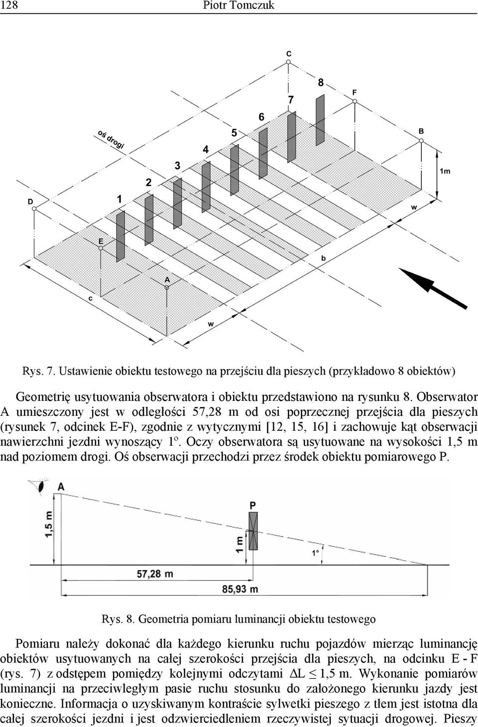 wynoszący 1º. Oczy obserwatora są usytuowane na wysokości 1,5 m nad poziomem drogi. Oś obserwacji przechodzi przez środek obiektu pomiarowego P. Rys. 8.