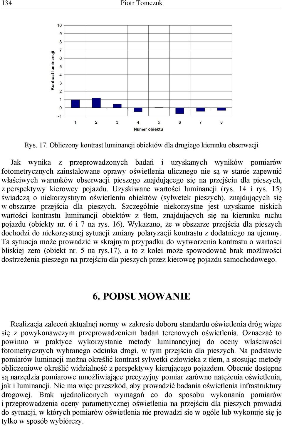 nie są w stanie zapewnić właściwych warunków obserwacji pieszego znajdującego się na przejściu dla pieszych, z perspektywy kierowcy pojazdu. Uzyskiwane wartości luminancji (rys. 14 i rys.