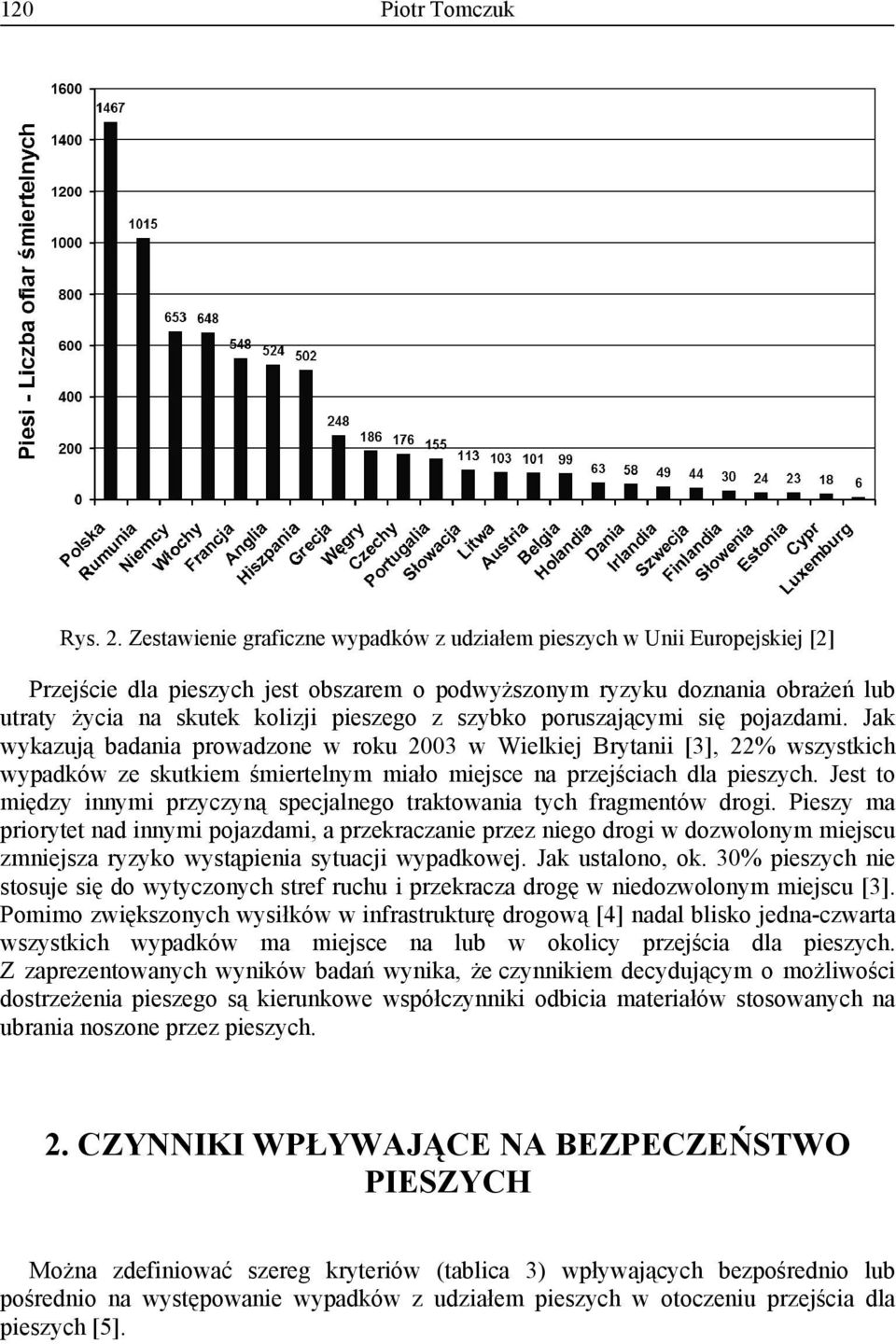 szybko poruszającymi się pojazdami. Jak wykazują badania prowadzone w roku 2003 w Wielkiej Brytanii [3], 22% wszystkich wypadków ze skutkiem śmiertelnym miało miejsce na przejściach dla pieszych.