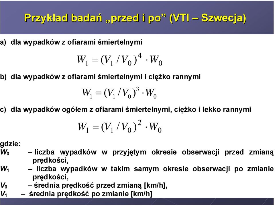 dzie: W 2 1 = V1 / V0 ) 0 ( W 0 liczba wypadków w przyjętym okresie obserwacji przed zmianą prędkości, 1 liczba wypadków w