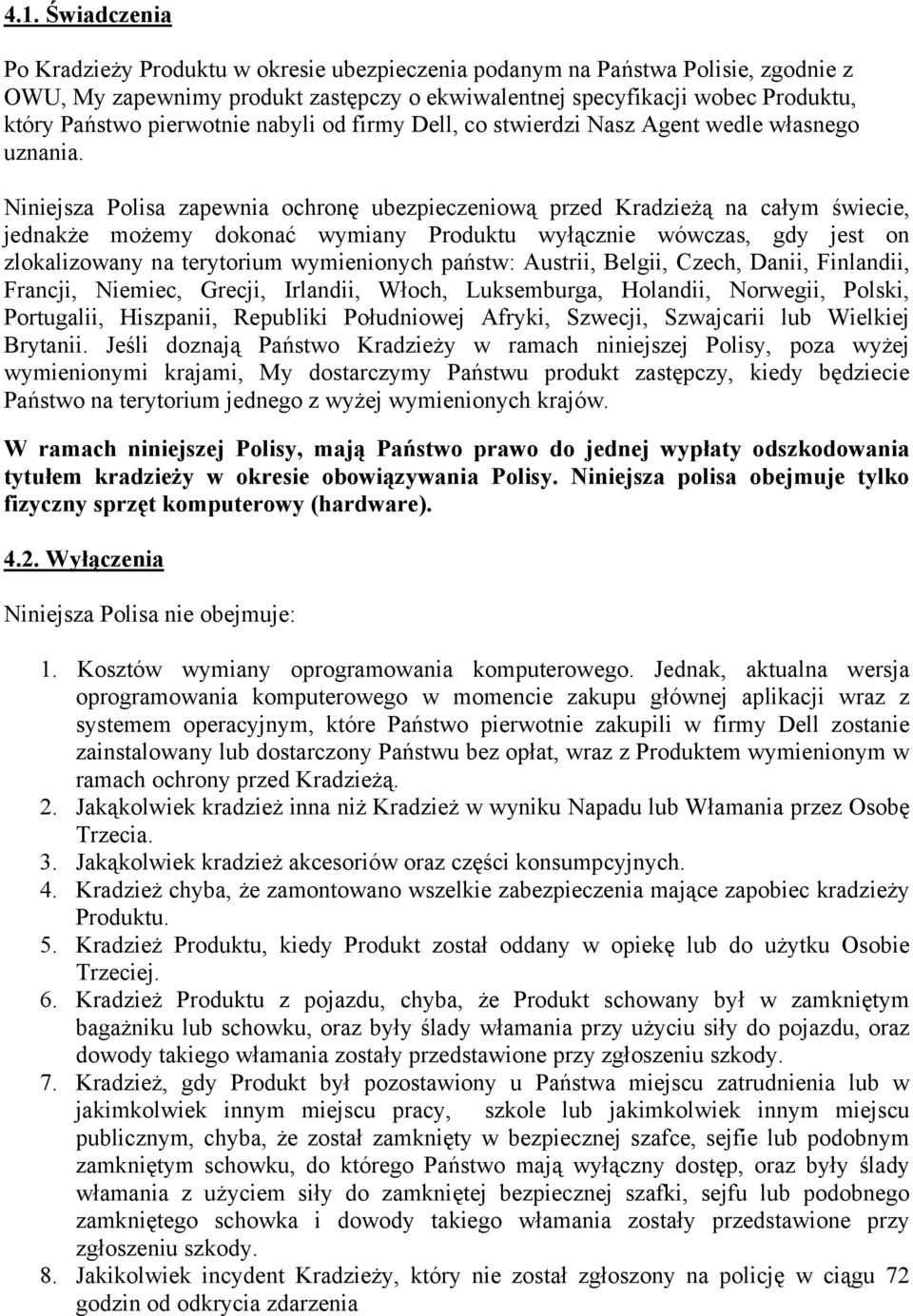 Niniejsza Polisa zapewnia ochronę ubezpieczeniową przed Kradzieżą na całym świecie, jednakże możemy dokonać wymiany Produktu wyłącznie wówczas, gdy jest on zlokalizowany na terytorium wymienionych