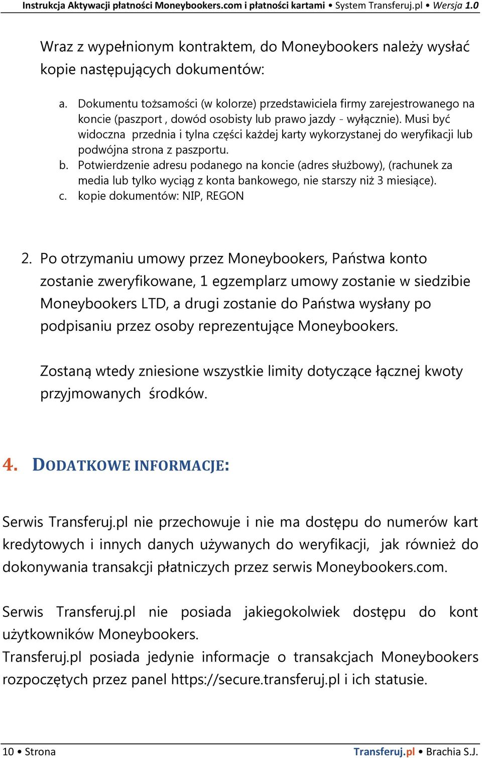 Musi być widoczna przednia i tylna części każdej karty wykorzystanej do weryfikacji lub podwójna strona z paszportu. b. Potwierdzenie adresu podanego na koncie (adres służbowy), (rachunek za media lub tylko wyciąg z konta bankowego, nie starszy niż 3 miesiące).