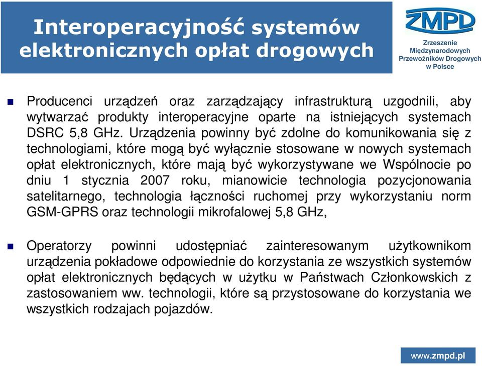 Urządzenia powinny być zdolne do komunikowania się z technologiami, które mogą być wyłącznie stosowane w nowych systemach opłat elektronicznych, które mają być wykorzystywane we Wspólnocie po dniu 1