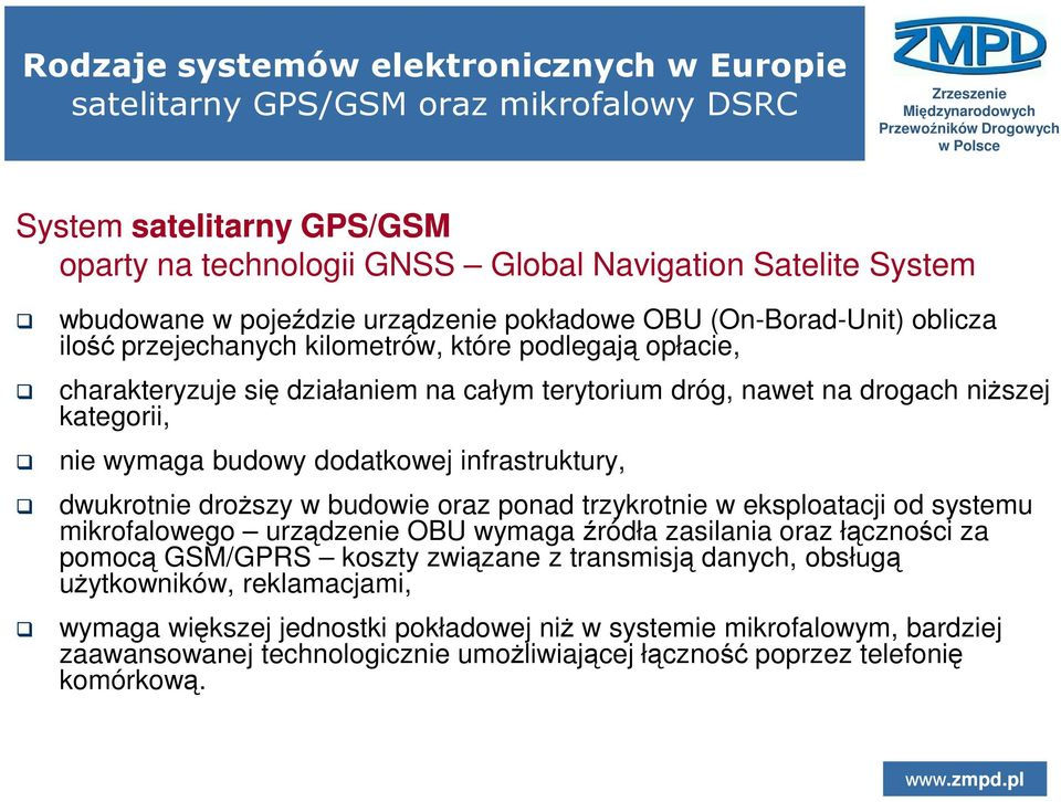 nie wymaga budowy dodatkowej infrastruktury, dwukrotnie droŝszy w budowie oraz ponad trzykrotnie w eksploatacji od systemu mikrofalowego urządzenie OBU wymaga źródła zasilania oraz łączności za