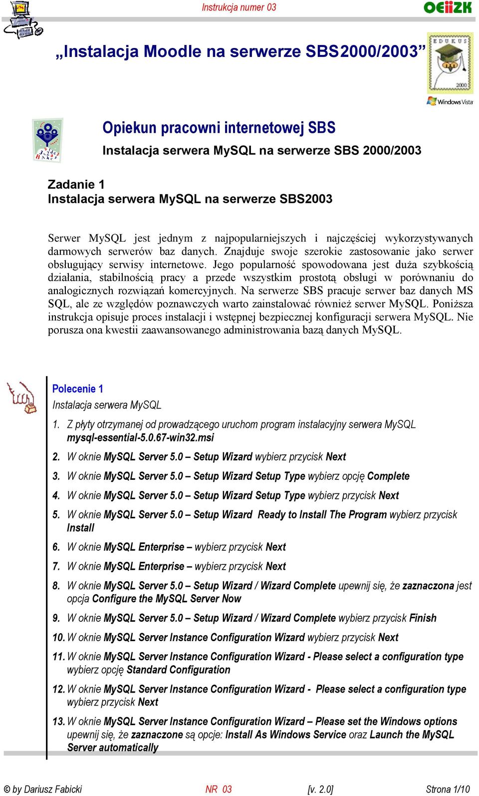 Jego popularność spowodowana jest duża szybkością działania, stabilnością pracy a przede wszystkim prostotą obsługi w porównaniu do analogicznych rozwiązań komercyjnych.