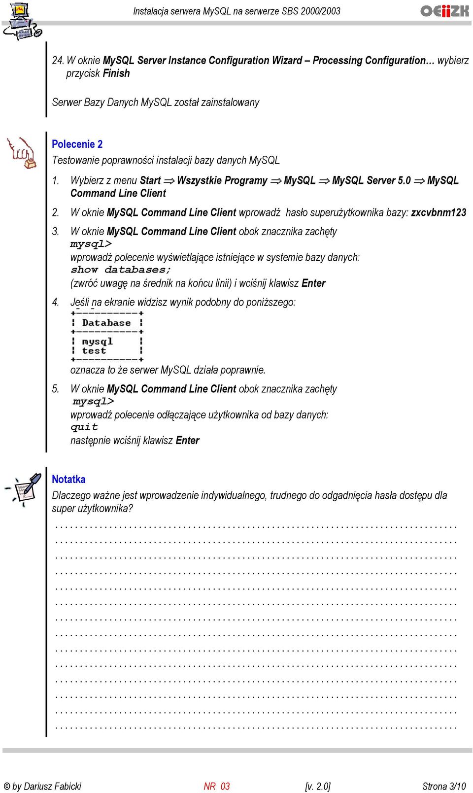 W oknie MySQL Command Line Client obok znacznika zachęty mysql> wprowadź polecenie wyświetlające istniejące w systemie bazy danych: show databases; (zwróć uwagę na średnik na końcu linii) i wciśnij
