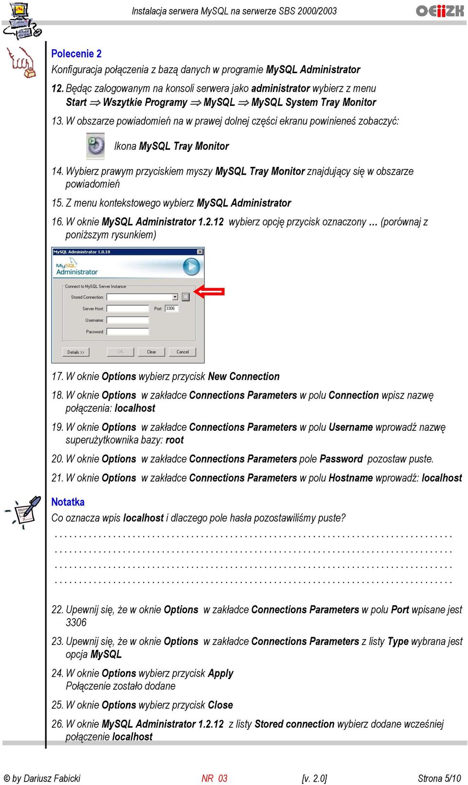 W obszarze powiadomień na w prawej dolnej części ekranu powinieneś zobaczyć: Ikona MySQL Tray Monitor 14. Wybierz prawym przyciskiem myszy MySQL Tray Monitor znajdujący się w obszarze powiadomień 15.