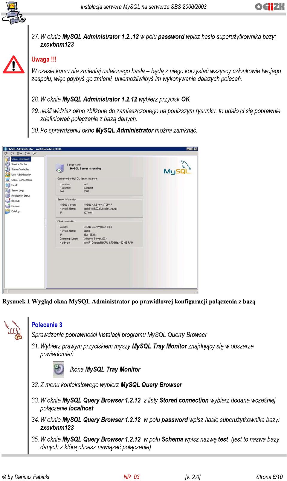 W oknie MySQL Administrator 1.2.12 wybierz przycisk OK 29. Jeśli widzisz okno zbliżone do zamieszczonego na poniższym rysunku, to udało ci się poprawnie zdefiniować połączenie z bazą danych. 30.