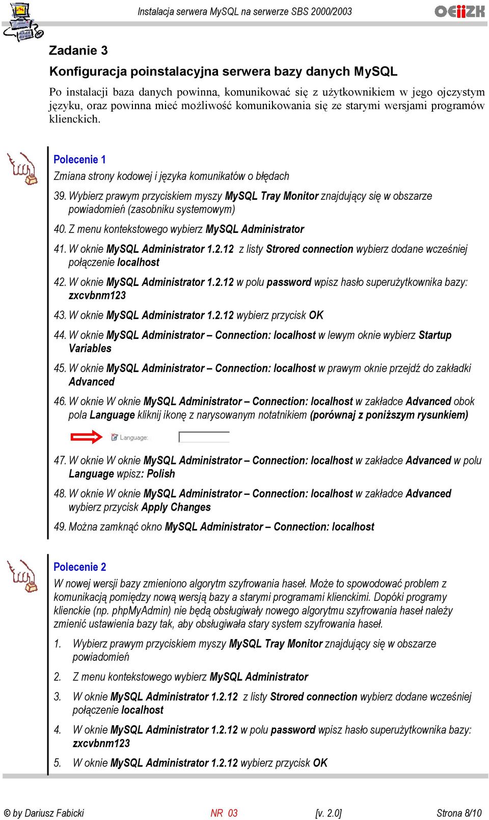 Wybierz prawym przyciskiem myszy MySQL Tray Monitor znajdujący się w obszarze powiadomień (zasobniku systemowym) 40. Z menu kontekstowego wybierz MySQL Administrator 41. W oknie MySQL Administrator 1.