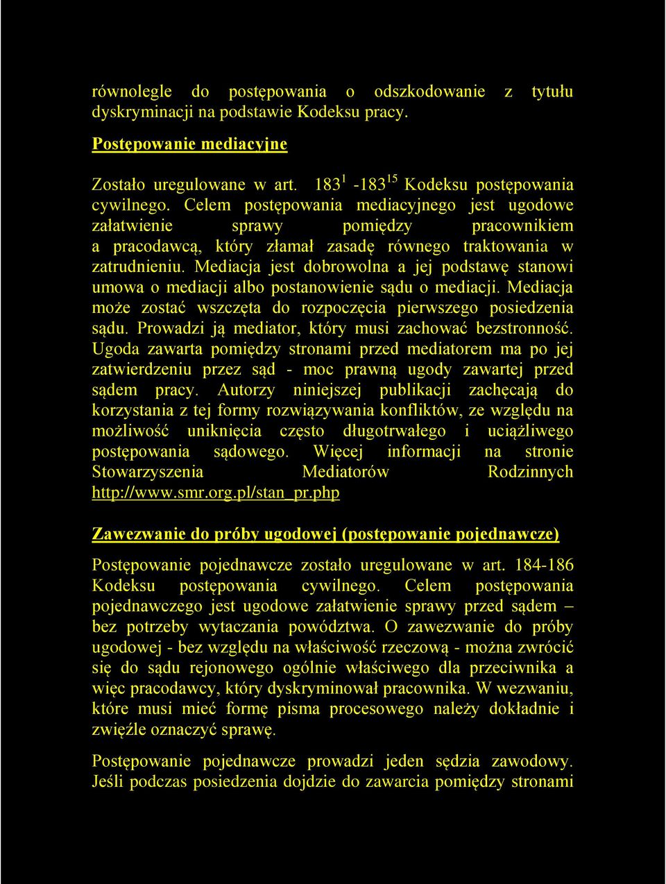 Mediacja jest dobrowolna a jej podstawę stanowi umowa o mediacji albo postanowienie sądu o mediacji. Mediacja może zostać wszczęta do rozpoczęcia pierwszego posiedzenia sądu.