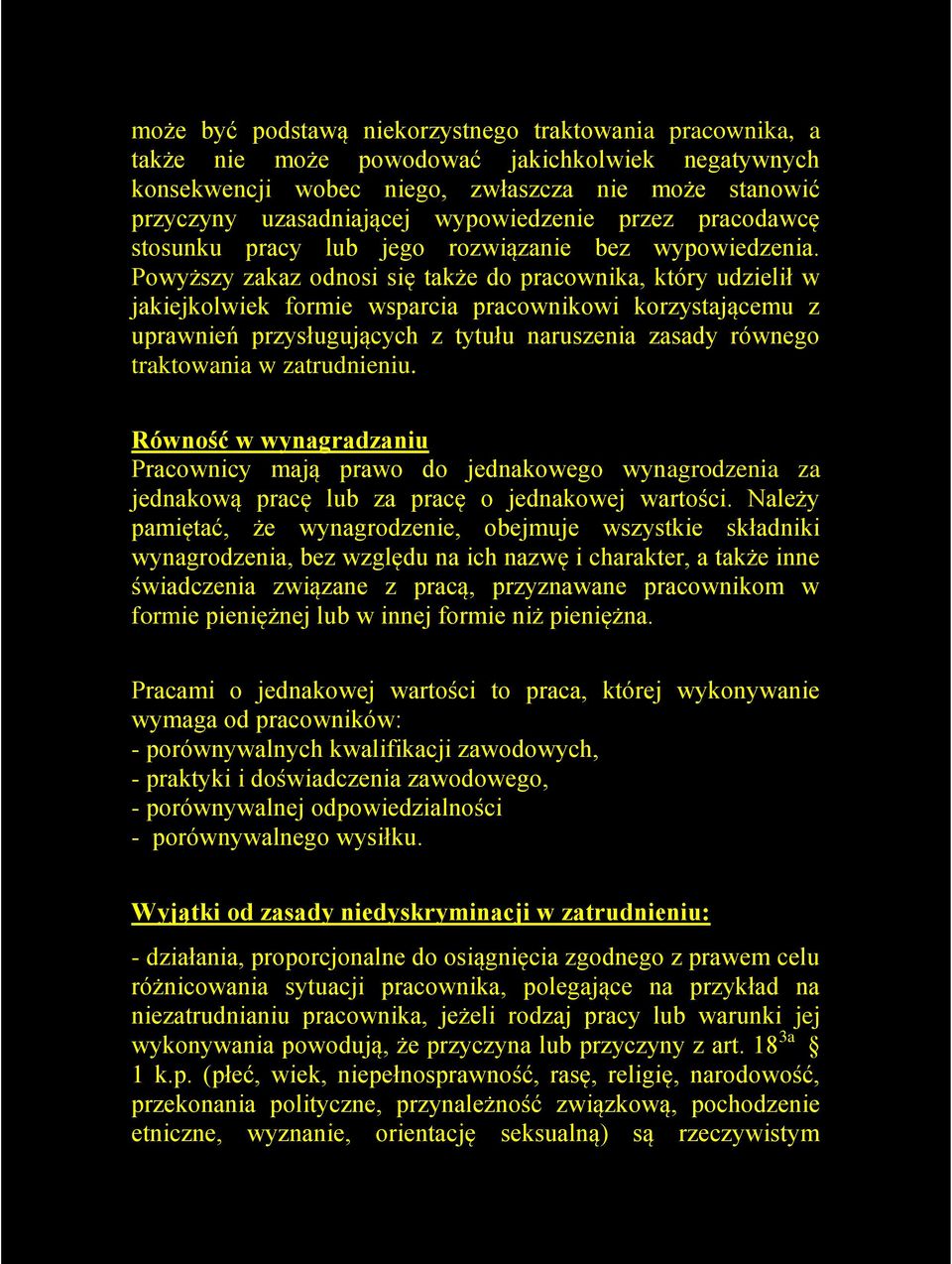 Powyższy zakaz odnosi się także do pracownika, który udzielił w jakiejkolwiek formie wsparcia pracownikowi korzystającemu z uprawnień przysługujących z tytułu naruszenia zasady równego traktowania w