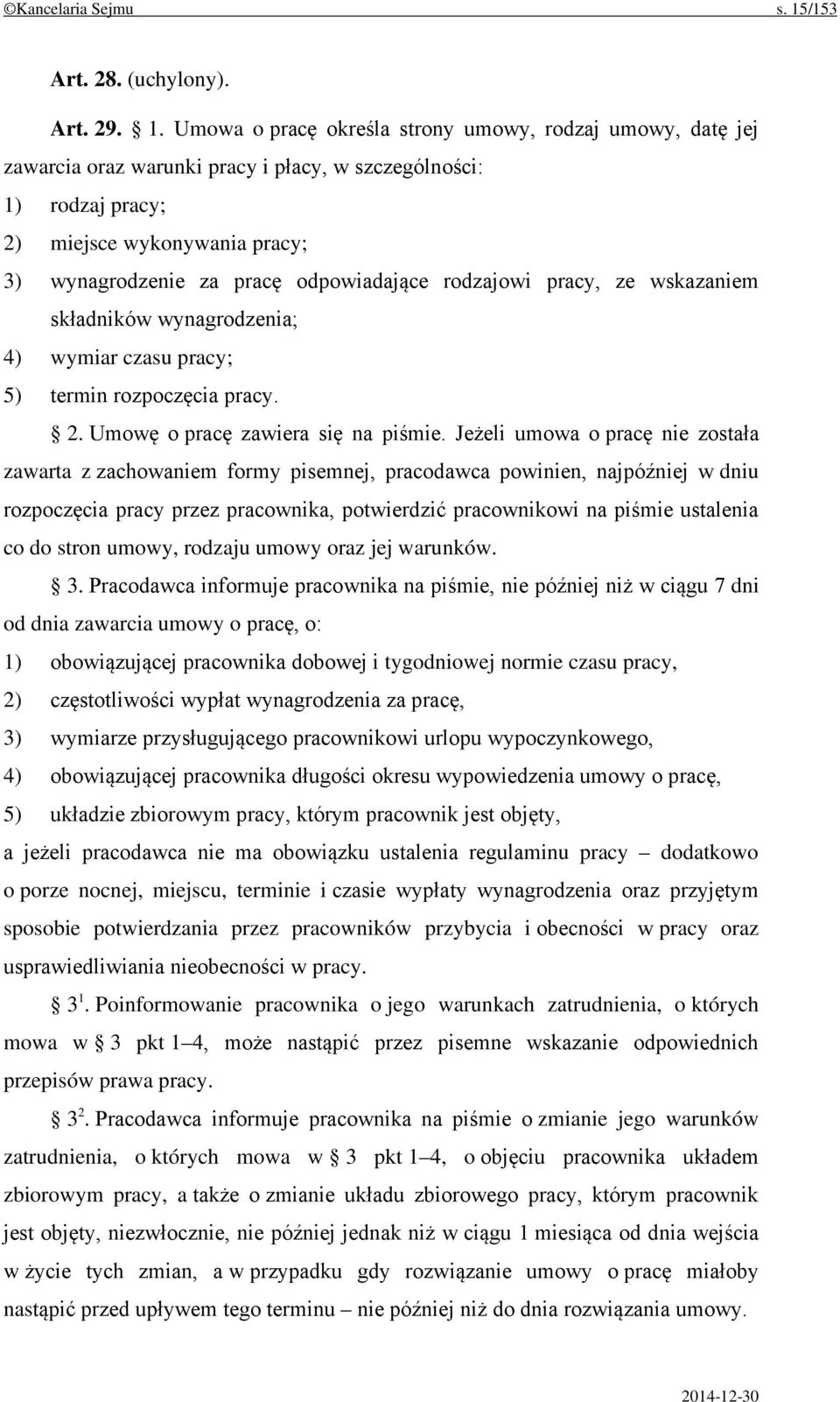 Umowa o pracę określa strony umowy, rodzaj umowy, datę jej zawarcia oraz warunki pracy i płacy, w szczególności: 1) rodzaj pracy; 2) miejsce wykonywania pracy; 3) wynagrodzenie za pracę odpowiadające