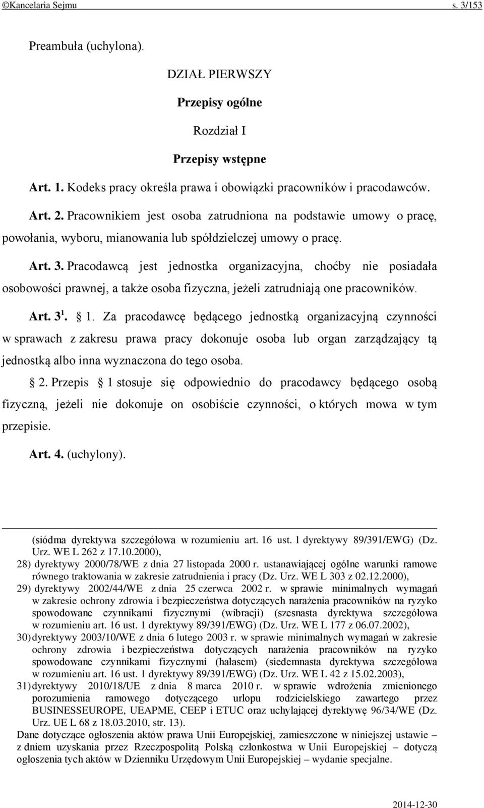 Pracodawcą jest jednostka organizacyjna, choćby nie posiadała osobowości prawnej, a także osoba fizyczna, jeżeli zatrudniają one pracowników. Art. 3 1.