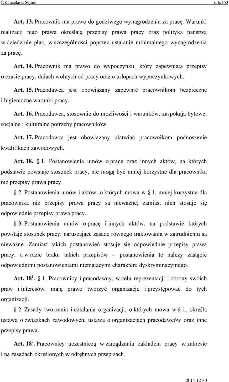 Pracownik ma prawo do wypoczynku, który zapewniają przepisy o czasie pracy, dniach wolnych od pracy oraz o urlopach wypoczynkowych. Art. 15.