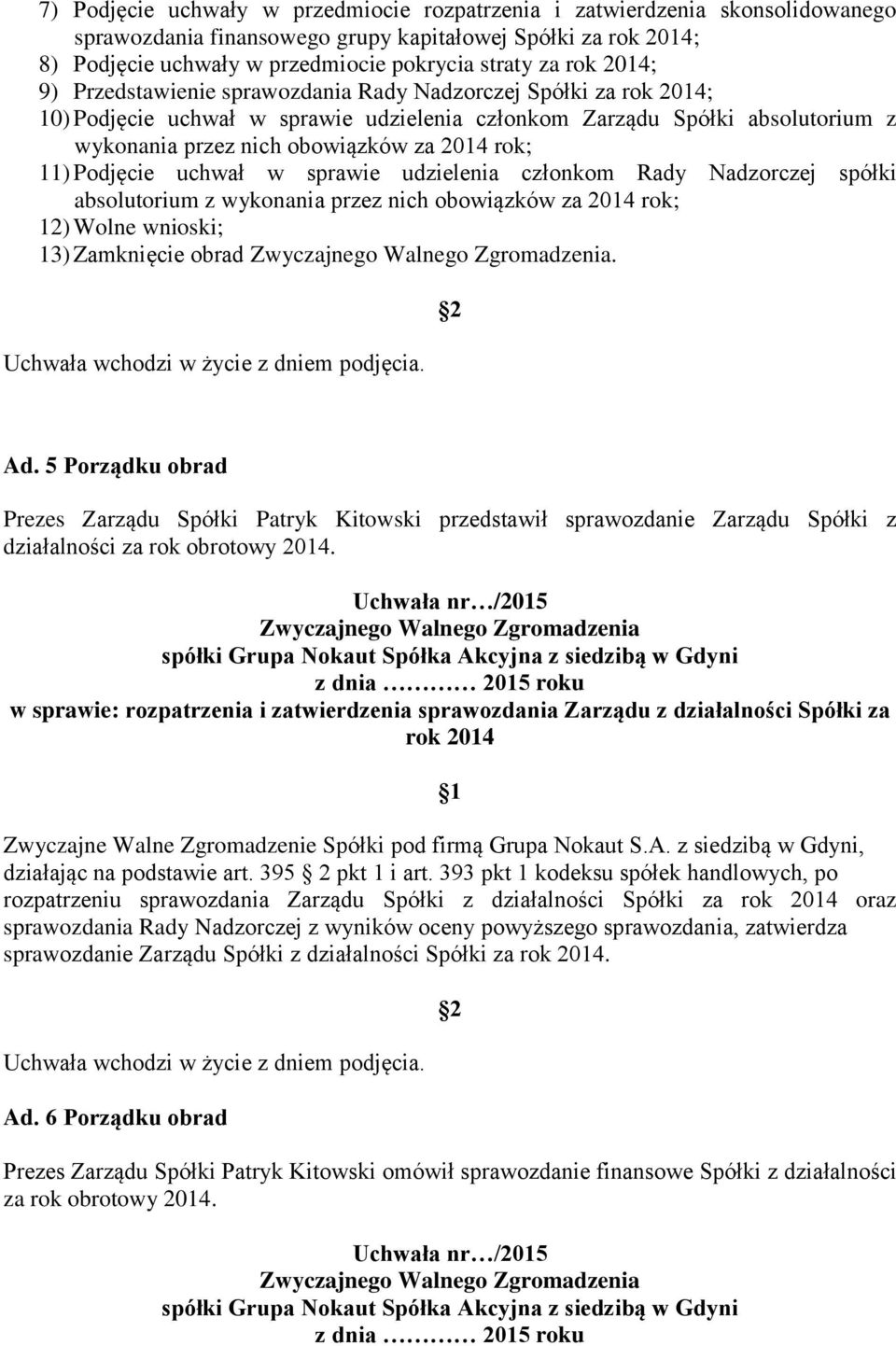 11) Podjęcie uchwał w sprawie udzielenia członkom Rady Nadzorczej spółki absolutorium z wykonania przez nich obowiązków za 2014 rok; 12) Wolne wnioski; 13) Zamknięcie obrad. Ad.