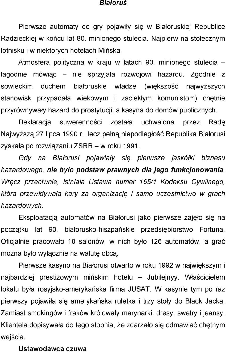 Zgodnie z sowieckim duchem białoruskie władze (większość najwyższych stanowisk przypadała wiekowym i zaciekłym komunistom) chętnie przyrównywały hazard do prostytucji, a kasyna do domów publicznych.