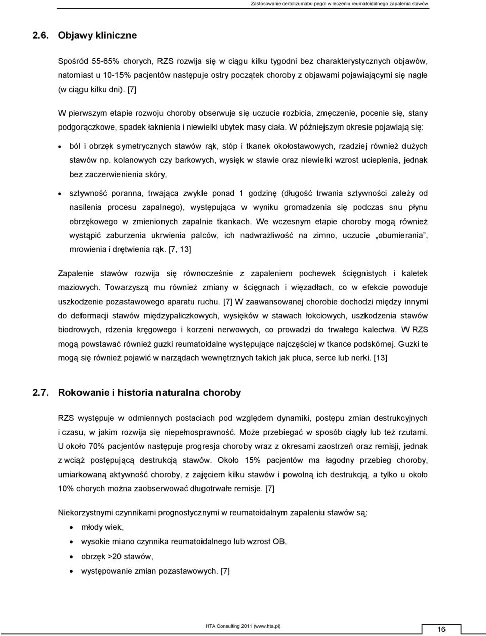 [7] W pierwszym etapie rozwoju choroby obserwuje się uczucie rozbicia, zmęczenie, pocenie się, stany podgorączkowe, spadek łaknienia i niewielki ubytek masy ciała.