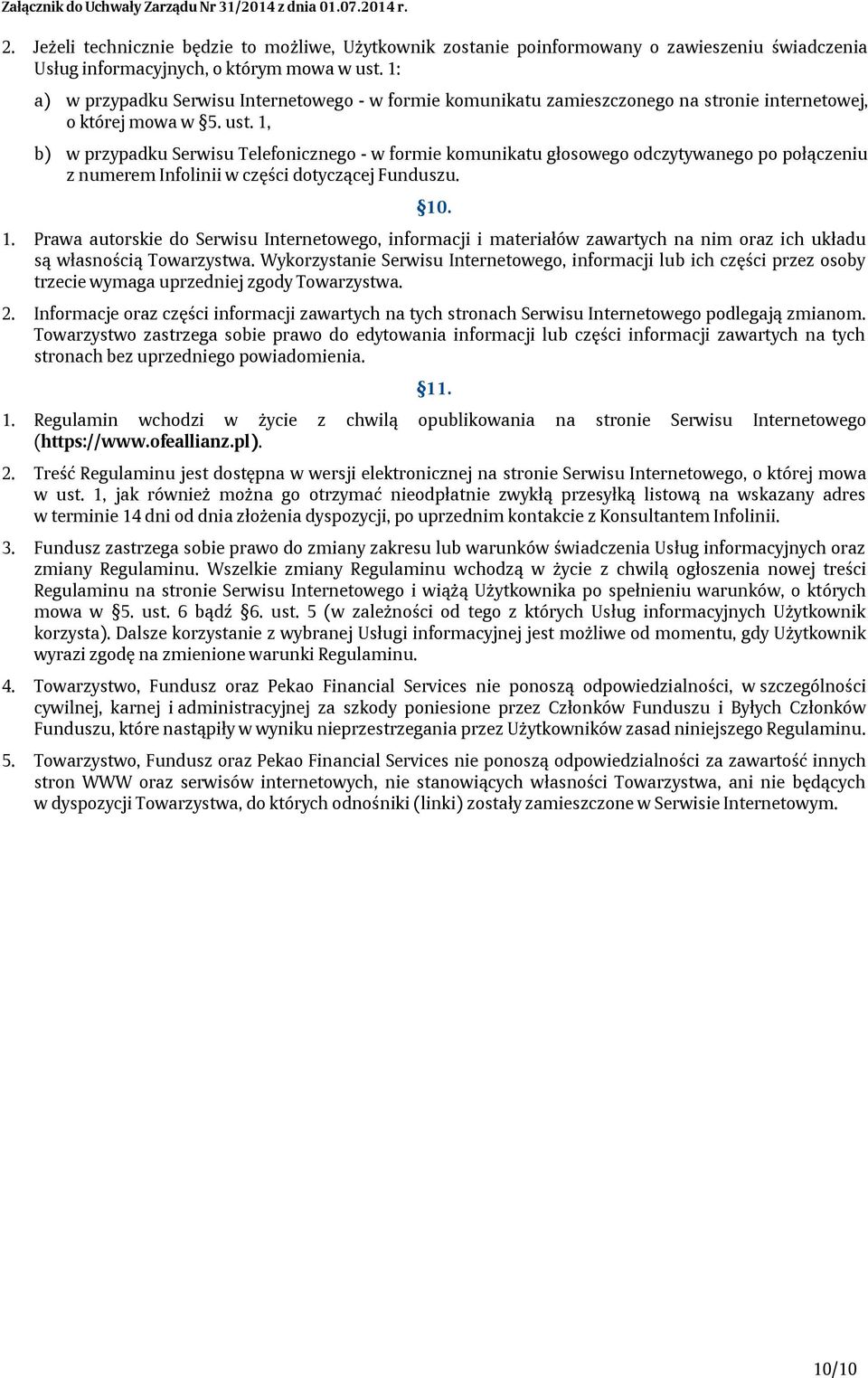 1, b) w przypadku Serwisu Telefonicznego - w formie komunikatu głosowego odczytywanego po połączeniu z numerem Infolinii w części dotyczącej Funduszu. 10