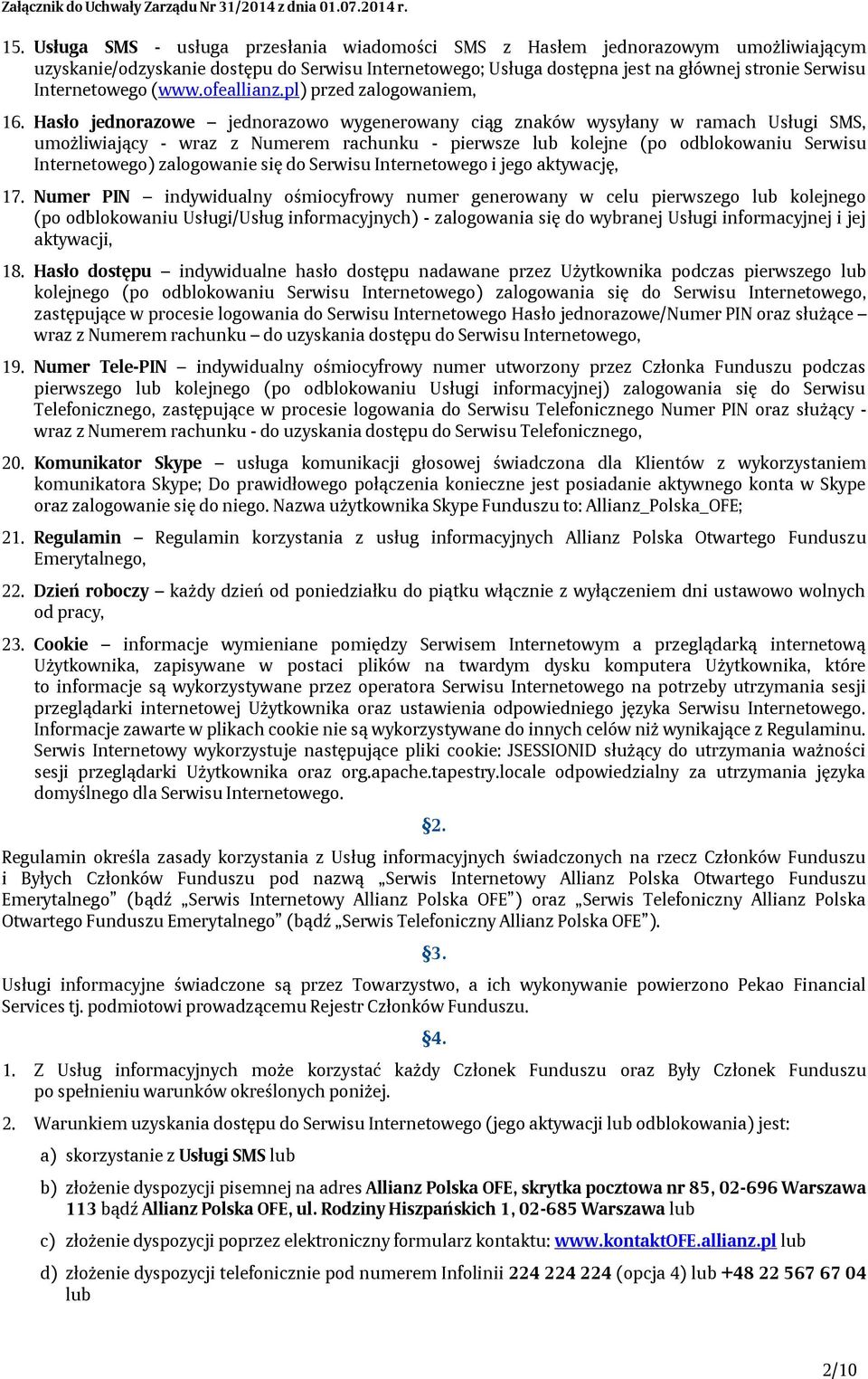 Hasło jednorazowe jednorazowo wygenerowany ciąg znaków wysyłany w ramach Usługi SMS, umożliwiający - wraz z Numerem rachunku - pierwsze lub kolejne (po odblokowaniu Serwisu Internetowego) zalogowanie