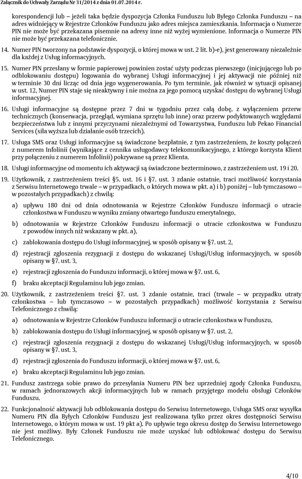 Numer PIN tworzony na podstawie dyspozycji, o której mowa w ust. 2 lit. b)-e), jest generowany niezależnie dla każdej z Usług informacyjnych. 15.