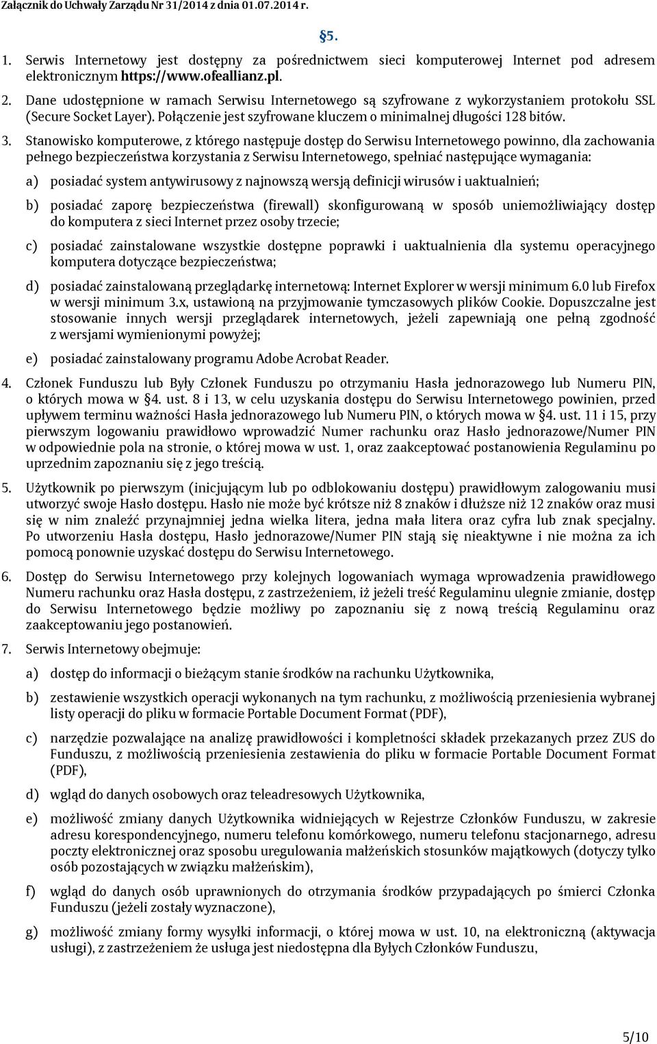 Stanowisko komputerowe, z którego następuje dostęp do Serwisu Internetowego powinno, dla zachowania pełnego bezpieczeństwa korzystania z Serwisu Internetowego, spełniać następujące wymagania: a)