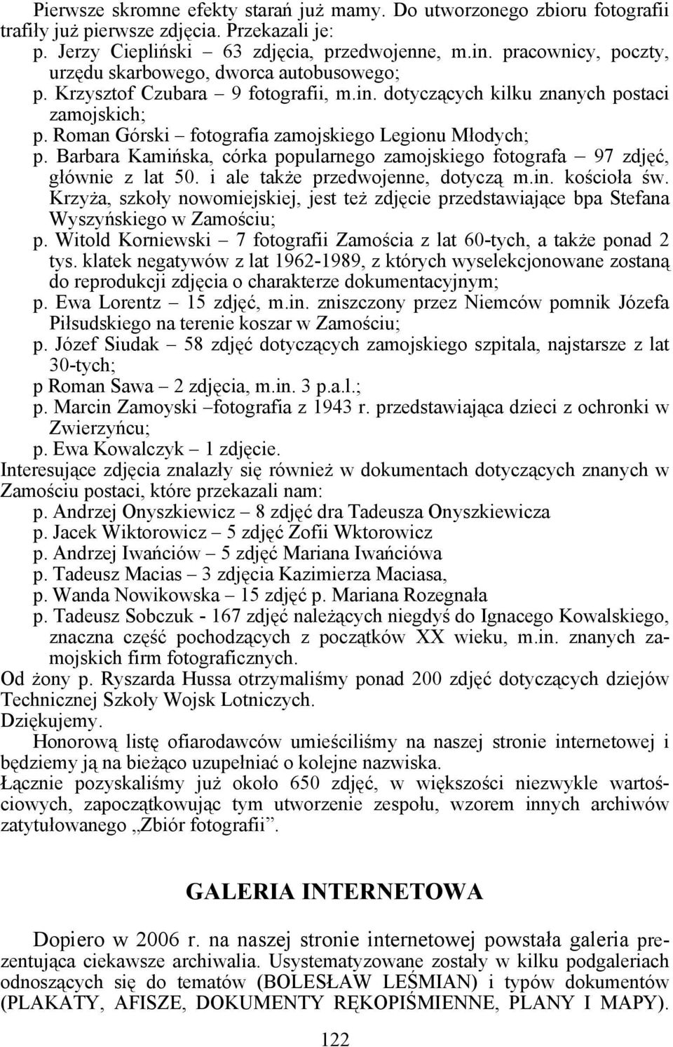 Roman Górski fotografia zamojskiego Legionu Młodych; p. Barbara Kamińska, córka popularnego zamojskiego fotografa 97 zdjęć, głównie z lat 50. i ale także przedwojenne, dotyczą m.in. kościoła św.