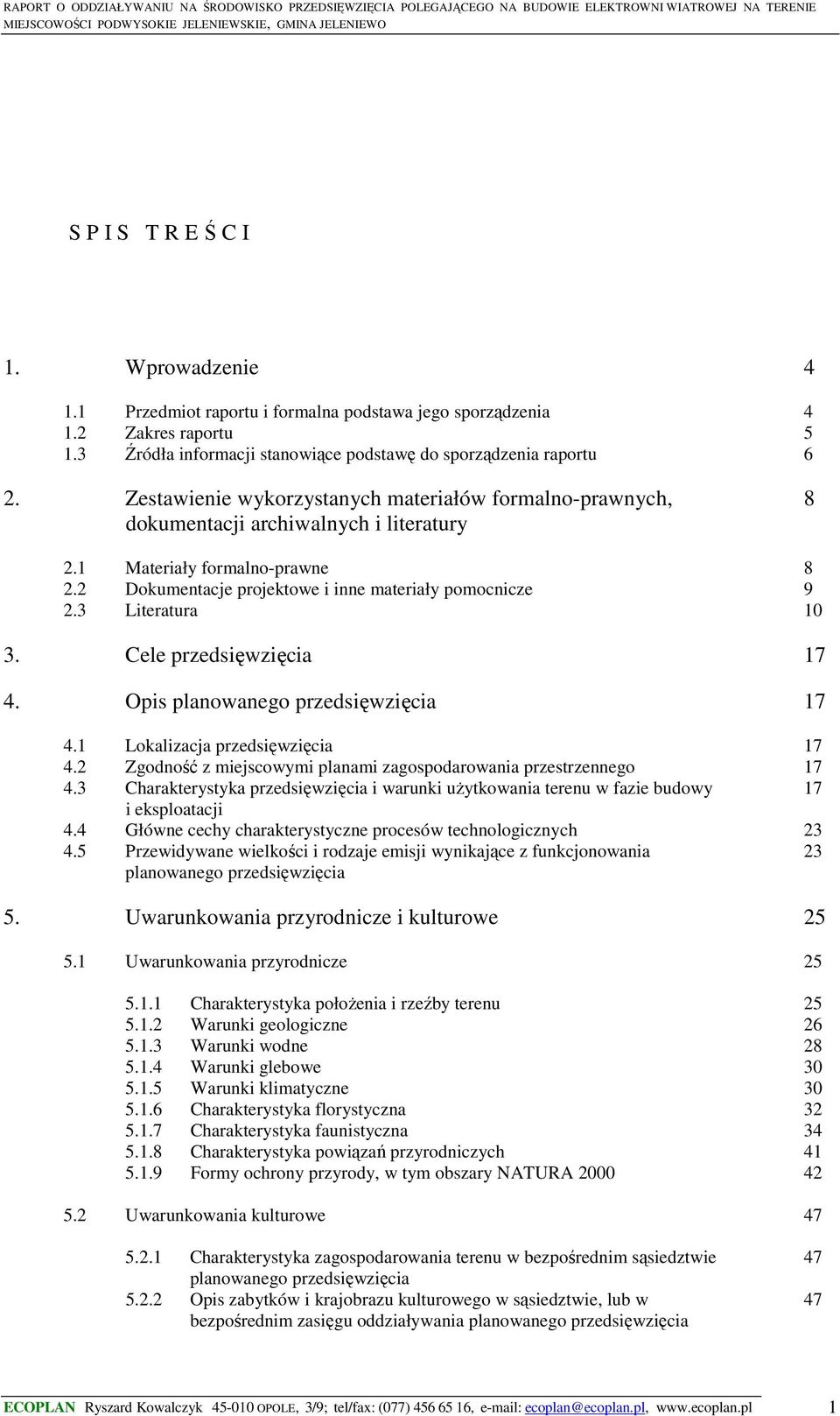 3 Literatura 10 3. Cele przedsięwzięcia 17 4. Opis planowanego przedsięwzięcia 17 4.1 Lokalizacja przedsięwzięcia 17 4.2 Zgodność z miejscowymi planami zagospodarowania przestrzennego 17 4.