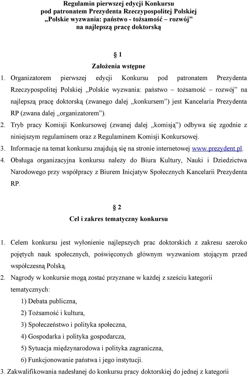 Kancelaria Prezydenta RP (zwana dalej organizatorem ). 2. Tryb pracy Komisji Konkursowej (zwanej dalej komisją ) odbywa się zgodnie z niniejszym regulaminem oraz z Regulaminem Komisji Konkursowej. 3.