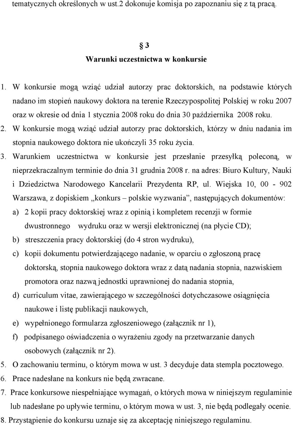 roku do dnia 30 października 2008 roku. 2. W konkursie mogą wziąć udział autorzy prac doktorskich, którzy w dniu nadania im stopnia naukowego doktora nie ukończyli 35 roku życia. 3. Warunkiem uczestnictwa w konkursie jest przesłanie przesyłką poleconą, w nieprzekraczalnym terminie do dnia 31 grudnia 2008 r.