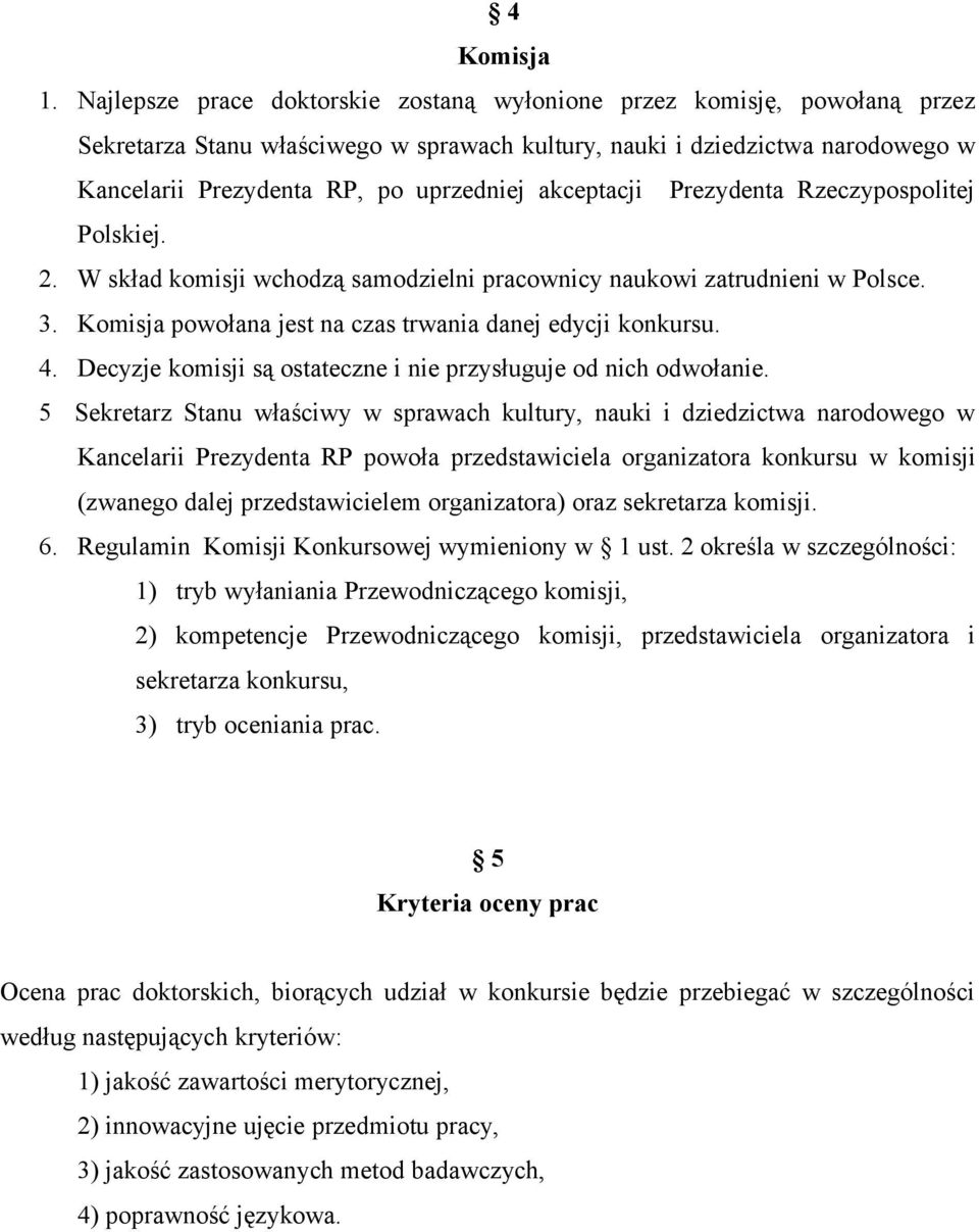 akceptacji Prezydenta Rzeczypospolitej Polskiej. 2. W skład komisji wchodzą samodzielni pracownicy naukowi zatrudnieni w Polsce. 3. Komisja powołana jest na czas trwania danej edycji konkursu. 4.