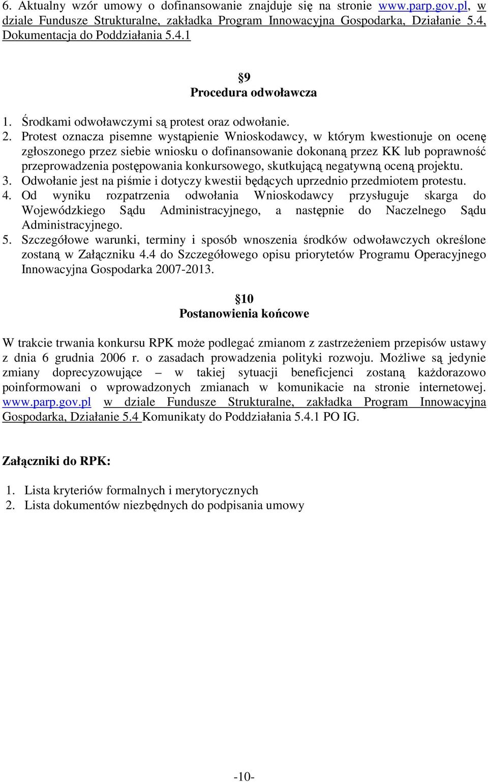 Protest oznacza pisemne wystąpienie Wnioskodawcy, w którym kwestionuje on ocenę zgłoszonego przez siebie wniosku o dofinansowanie dokonaną przez KK lub poprawność przeprowadzenia postępowania