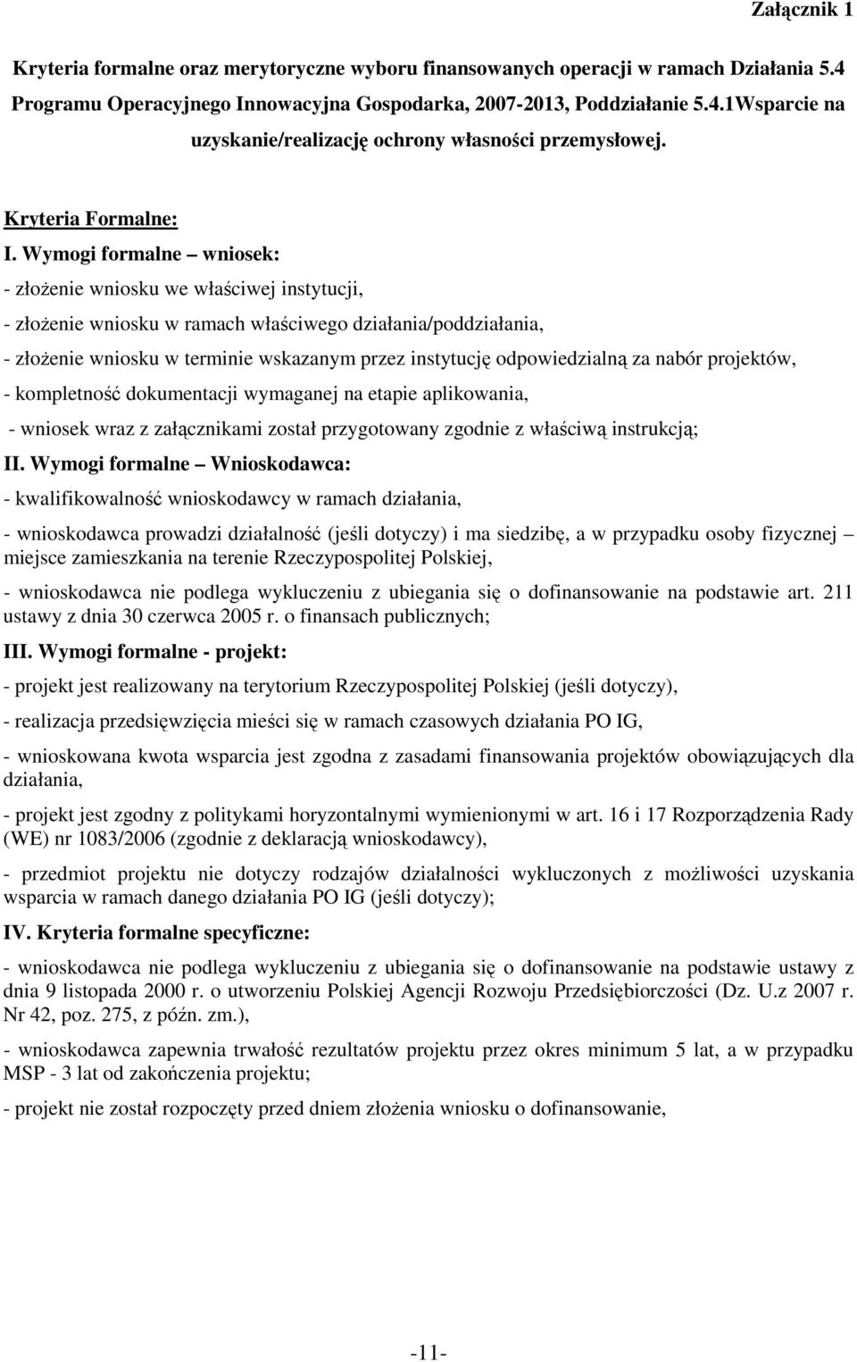 Wymogi formalne wniosek: - złoŝenie wniosku we właściwej instytucji, - złoŝenie wniosku w ramach właściwego działania/poddziałania, - złoŝenie wniosku w terminie wskazanym przez instytucję