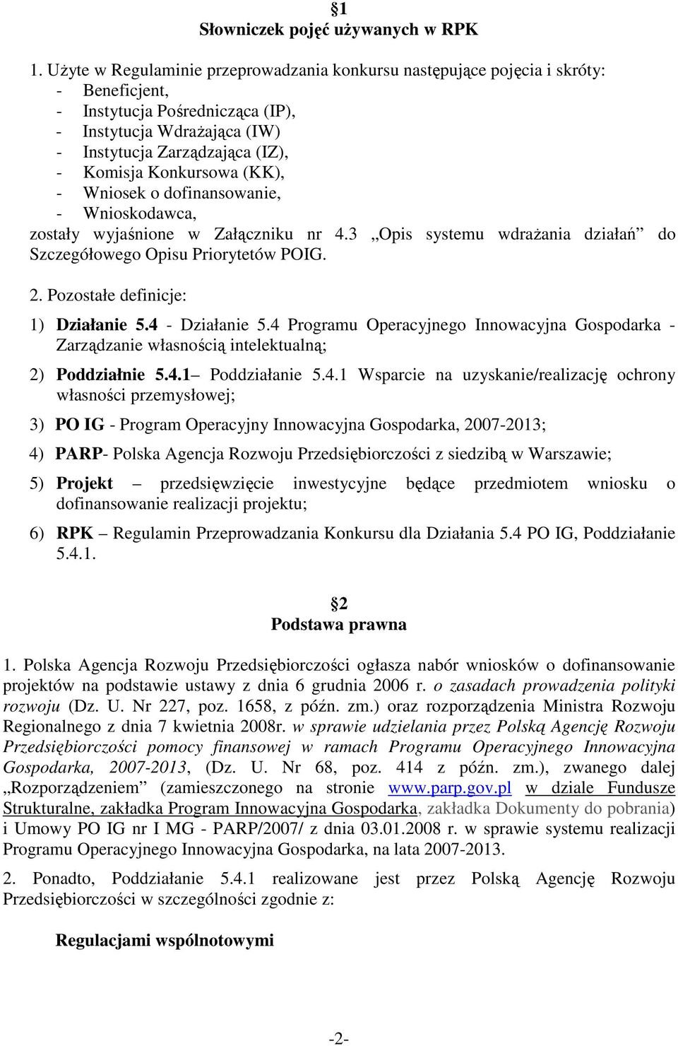 Konkursowa (KK), - Wniosek o dofinansowanie, - Wnioskodawca, zostały wyjaśnione w Załączniku nr 4.3 Opis systemu wdraŝania działań do Szczegółowego Opisu Priorytetów POIG. 2.