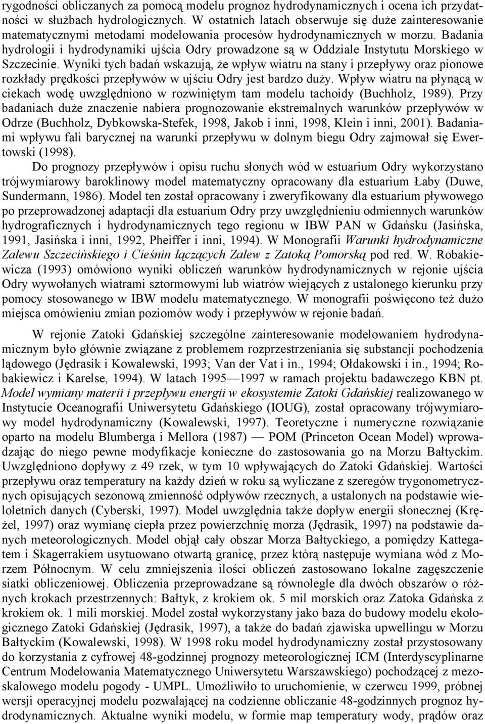 Badania hydrologii i hydrodynamiki ujścia Odry prowadzone są w Oddziale Instytutu Morskiego w Szczecinie.